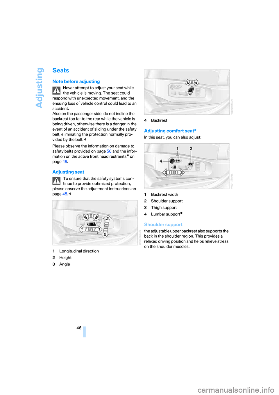 BMW 528XI SEDAN 2007 E60 Service Manual Adjusting
46
Seats
Note before adjusting
Never attempt to adjust your seat while
the vehicle is moving. The seat could
respond with unexpected movement, and the
ensuing loss of vehicle control coul BMW 528XI SEDAN 2007 E60 Service Manual Adjusting
46
Seats
Note before adjusting
Never attempt to adjust your seat while
the vehicle is moving. The seat could
respond with unexpected movement, and the
ensuing loss of vehicle control coul