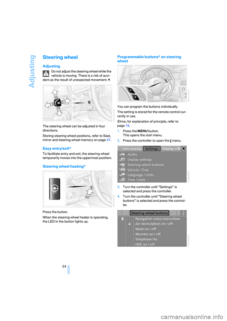 BMW 528XI SEDAN 2007 E60 Workshop Manual Adjusting
54
Steering wheel
Adjusting
Do not adjust the steering wheel while the
vehicle is moving. There is a risk of acci-
dent as the result of unexpected movement.<
The steering wheel can be adju BMW 528XI SEDAN 2007 E60 Workshop Manual Adjusting
54
Steering wheel
Adjusting
Do not adjust the steering wheel while the
vehicle is moving. There is a risk of acci-
dent as the result of unexpected movement.<
The steering wheel can be adju