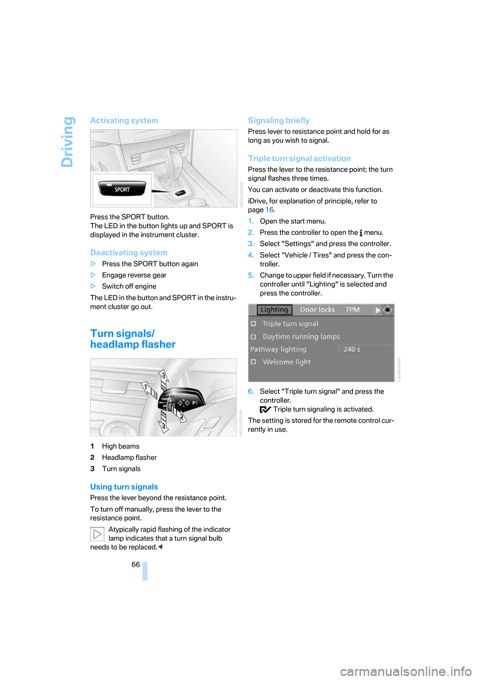 BMW 528XI SEDAN 2007 E60 Repair Manual Driving
66
Activating system
Press the SPORT button.
The LED in the button lights up and SPORT is
displayed in the instrument cluster.
Deactivating system
>Press the SPORT button again
>Engage revers BMW 528XI SEDAN 2007 E60 Repair Manual Driving
66
Activating system
Press the SPORT button.
The LED in the button lights up and SPORT is
displayed in the instrument cluster.
Deactivating system
>Press the SPORT button again
>Engage revers