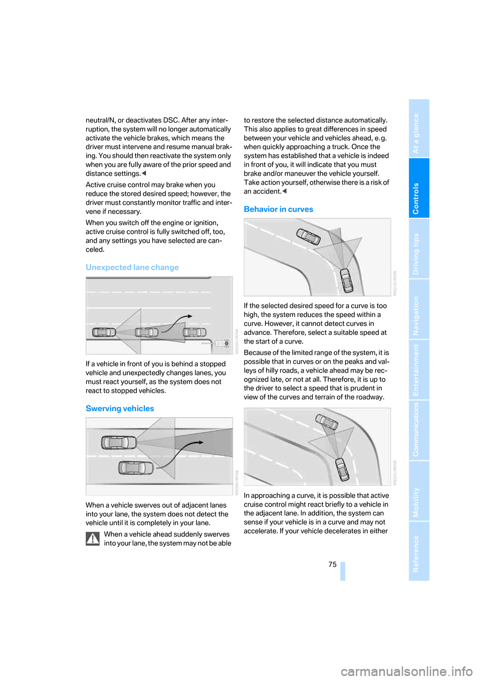 BMW 528I SEDAN 2007 E60 Owners Manual Controls
 75Reference
At a glance
Driving tips
Communications
Navigation
Entertainment
Mobility
neutral/N, or deactivates DSC. After any inter-
ruption, the system will no longer automatically 
activa