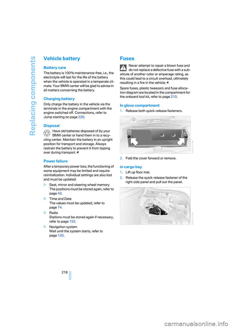 BMW M5 SEDAN 2007 E60 Owners Manual Replacing components
218
Vehicle battery
Battery care
The battery is 100 % maintenance-free, i.e., the
electrolyte will last for the life of the battery
when the vehicle is operated in a temperate c BMW M5 SEDAN 2007 E60 Owners Manual Replacing components
218
Vehicle battery
Battery care
The battery is 100 % maintenance-free, i.e., the
electrolyte will last for the life of the battery
when the vehicle is operated in a temperate c