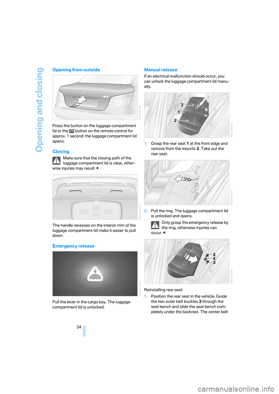BMW M5 SEDAN 2007 E60 Owners Guide Opening and closing
34
Opening from outside
Press the button on the luggage compartment
lid or the button on the remote control for
approx. 1 second: the luggage compartment lid
opens.
Closing
Ma BMW M5 SEDAN 2007 E60 Owners Guide Opening and closing
34
Opening from outside
Press the button on the luggage compartment
lid or the button on the remote control for
approx. 1 second: the luggage compartment lid
opens.
Closing
Ma