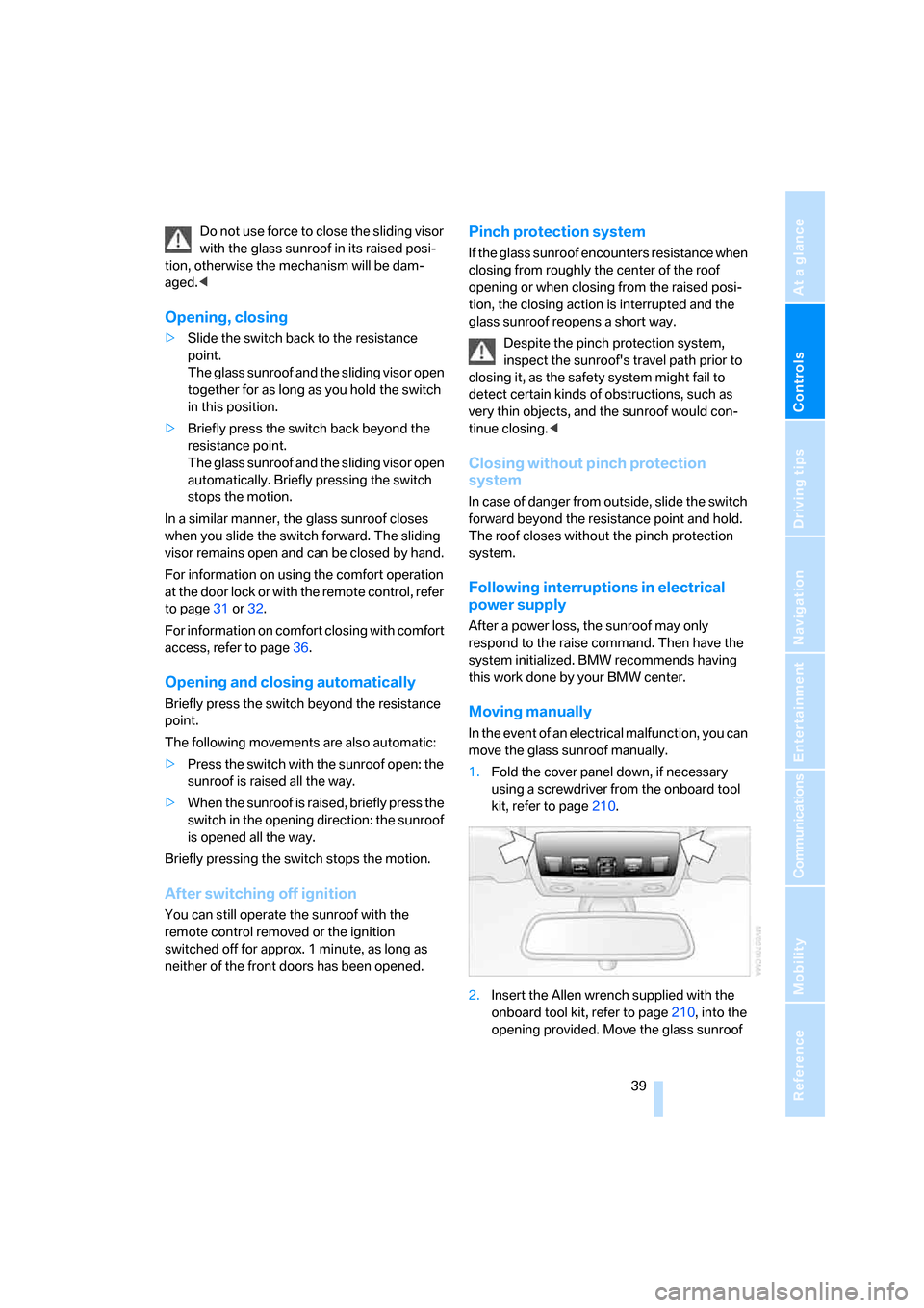 BMW M5 SEDAN 2007 E60 Service Manual Controls
39Reference
At a glance
Driving tips
Communications
Navigation
Entertainment
Mobility
Do not use force to close the sliding visor
with the glass sunroof in its raised posi-
tion, otherwise BMW M5 SEDAN 2007 E60 Service Manual Controls
39Reference
At a glance
Driving tips
Communications
Navigation
Entertainment
Mobility
Do not use force to close the sliding visor
with the glass sunroof in its raised posi-
tion, otherwise
