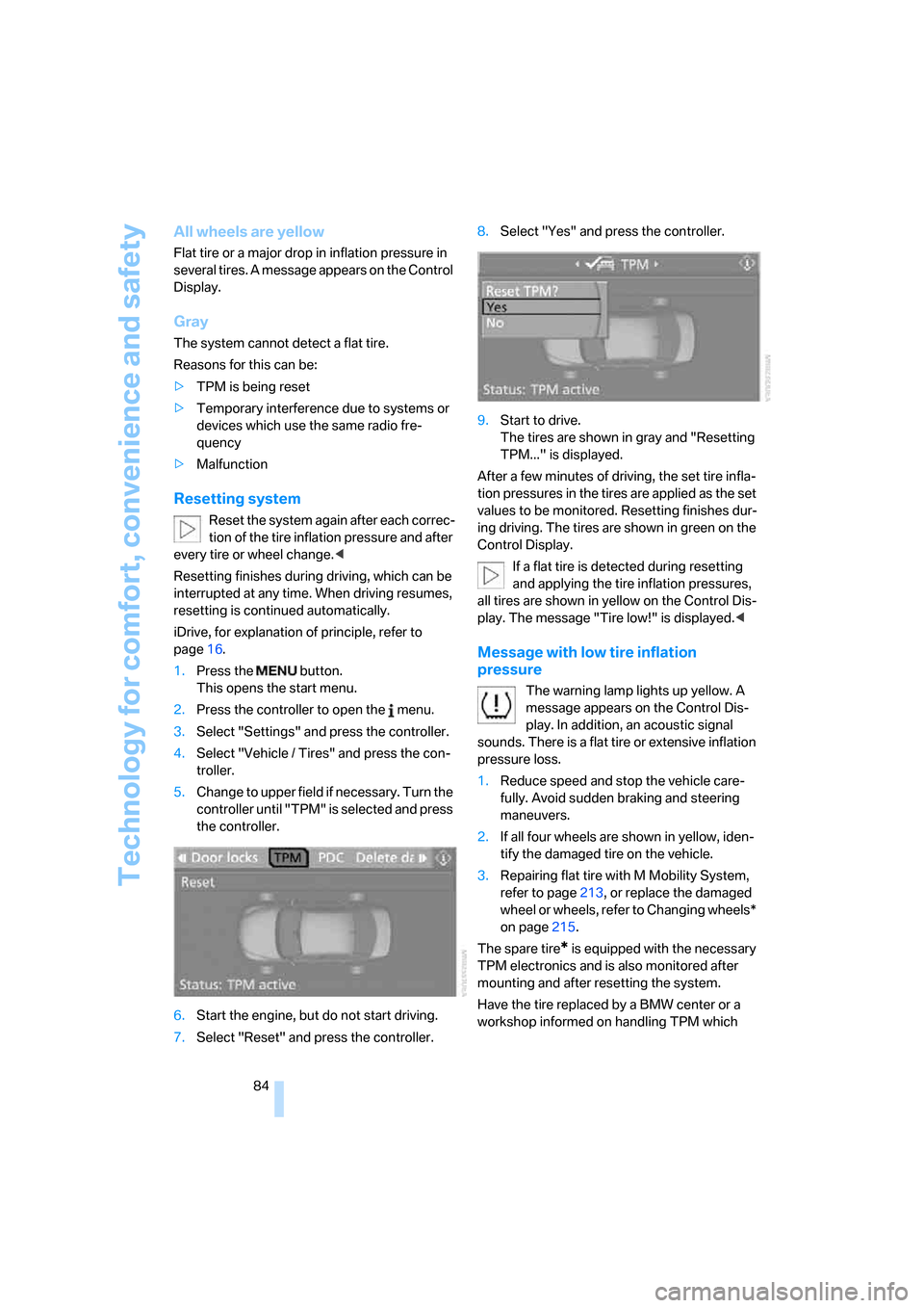 BMW M5 SEDAN 2007 E60 Owners Manual Technology for comfort, convenience and safety
84
All wheels are yellow
Flat tire or a major drop in inflation pressure in 
several tires. A message appears on the Control 
Display.
Gray
The system ca