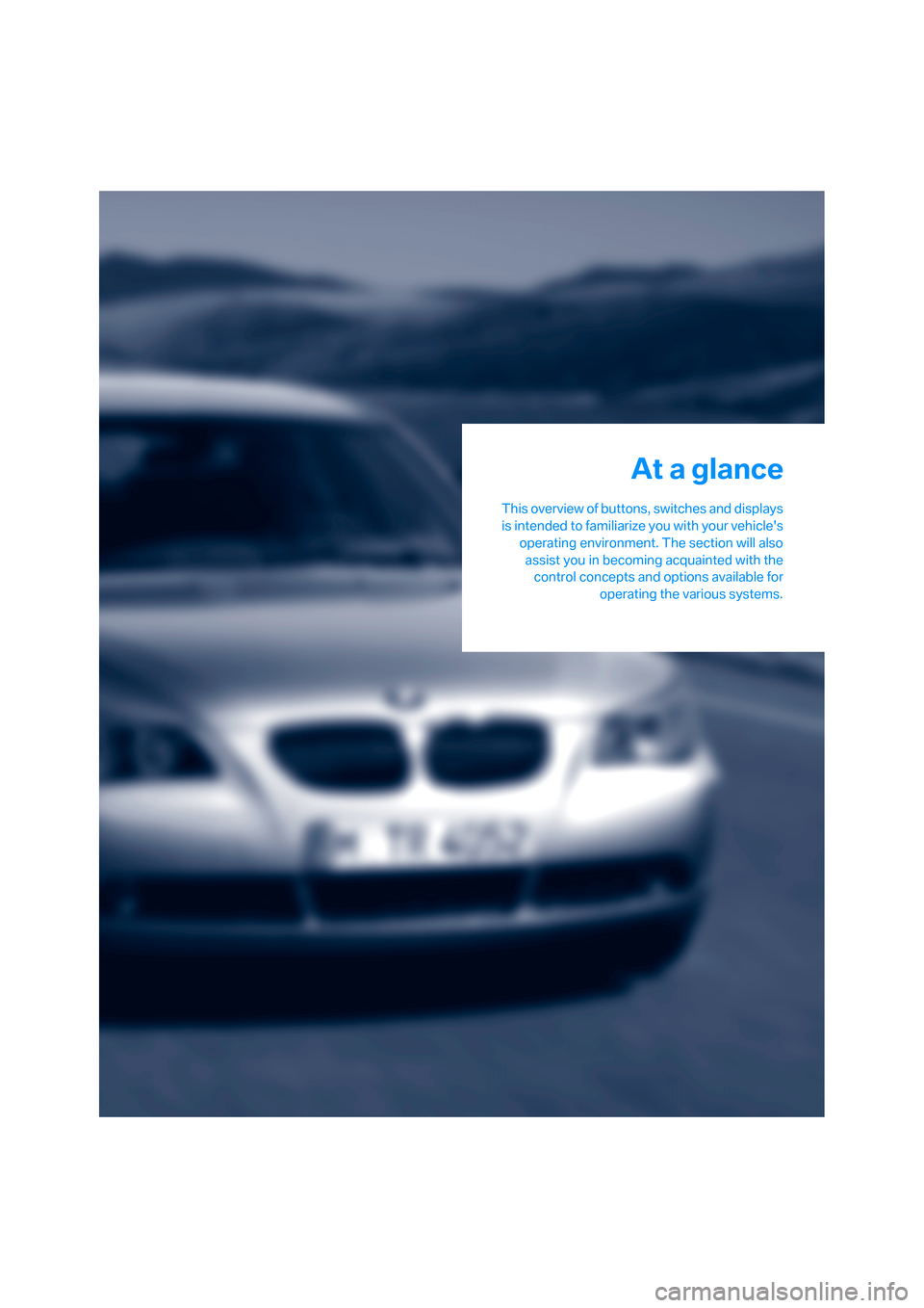 BMW 535XI SEDAN 2008 E60 User Guide At a glance
This overview of buttons, switches and displays
is intended to familiarize you with your vehicles
operating environment. The section will also
assist you in becoming acquainted with the
c BMW 535XI SEDAN 2008 E60 User Guide At a glance
This overview of buttons, switches and displays
is intended to familiarize you with your vehicles
operating environment. The section will also
assist you in becoming acquainted with the
c
