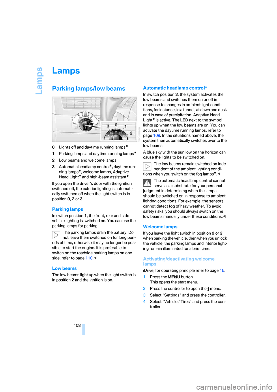 BMW 535I SEDAN 2008 E60 Owners Manual Lamps
108
Lamps
Parking lamps/low beams
0Lights off and daytime running lamps*
1Parking lamps and daytime running lamps*
2Low beams and welcome lamps
3Automatic headlamp control
*, daytime run-
ning l