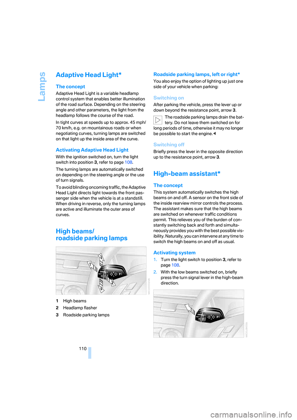 BMW 535XI SEDAN 2008 E60 Owners Guide Lamps
110
Adaptive Head Light*
The concept
Adaptive Head Light is a variable headlamp 
control system that enables better illumination 
of the road surface. Depending on the steering 
angle and other 