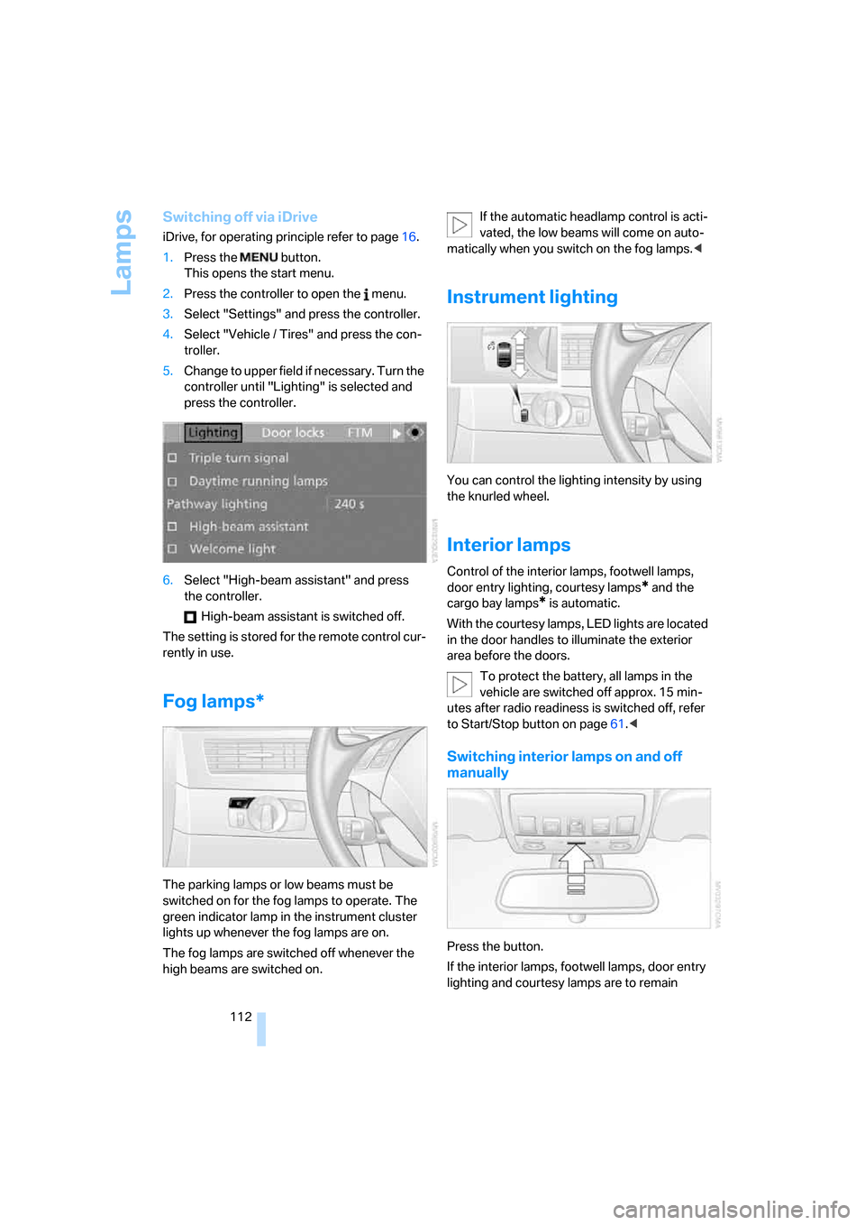 BMW 535XI SEDAN 2008 E60 Owners Manual Lamps
112
Switching off via iDrive
iDrive, for operating principle refer to page16.
1.Press the button.
This opens the start menu.
2.Press the controller to open the menu.
3.Select "Settings" and BMW 535XI SEDAN 2008 E60 Owners Manual Lamps
112
Switching off via iDrive
iDrive, for operating principle refer to page16.
1.Press the button.
This opens the start menu.
2.Press the controller to open the menu.
3.Select "Settings" and