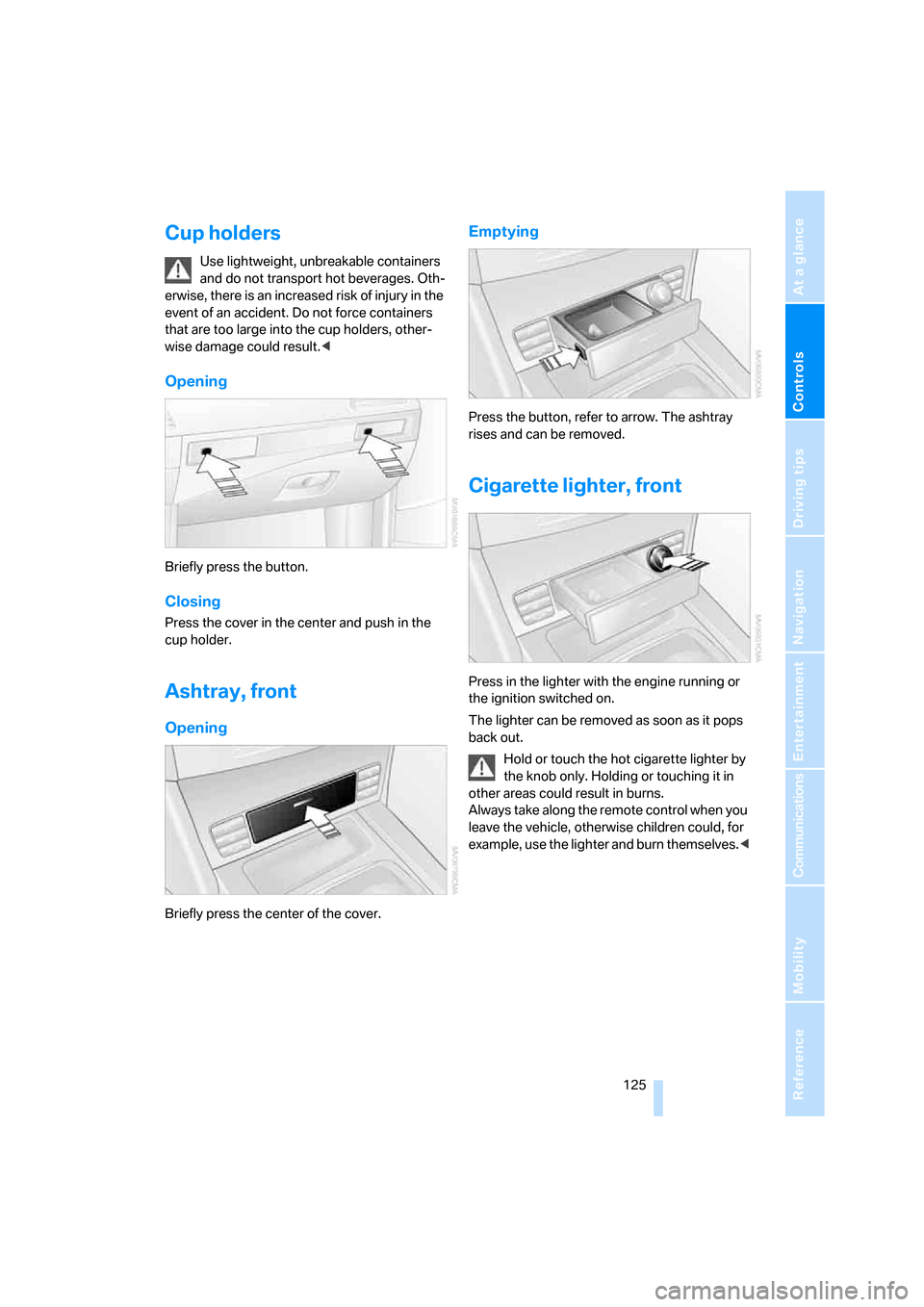 BMW 535XI SEDAN 2008 E60 Owners Guide Controls
 125Reference
At a glance
Driving tips
Communications
Navigation
Entertainment
Mobility
Cup holders
Use lightweight, unbreakable containers 
and do not transport hot beverages. Oth-
erwise, t