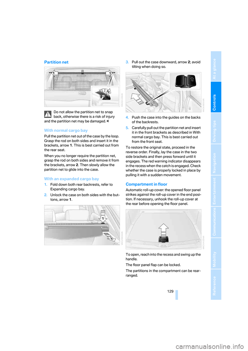 BMW 535XI SEDAN 2008 E60 Owners Guide Controls
 129Reference
At a glance
Driving tips
Communications
Navigation
Entertainment
Mobility
Partition net
Do not allow the partition net to snap 
back, otherwise there is a risk of injury 
and th