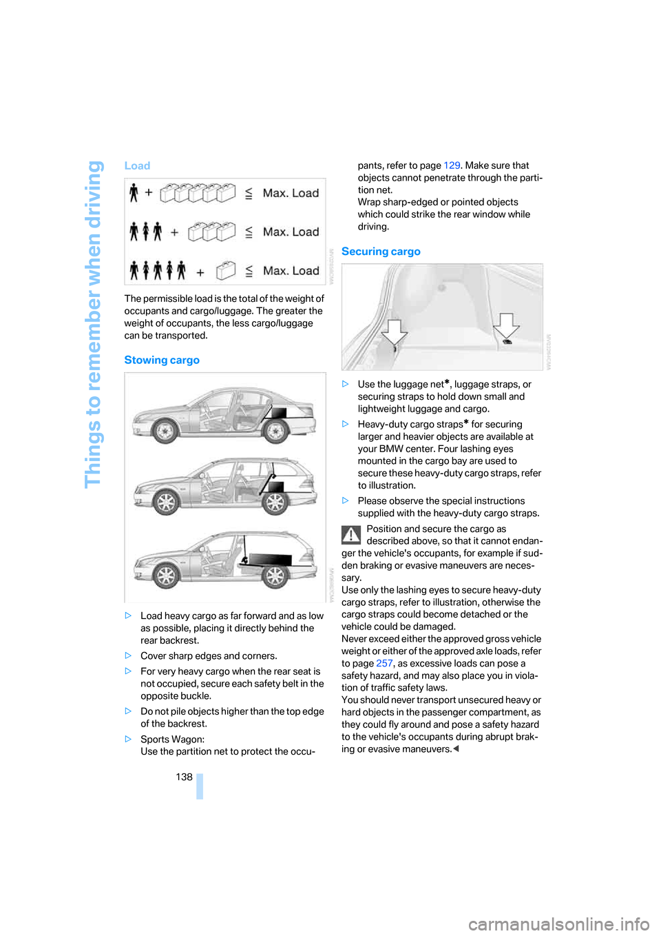 BMW 535XI SEDAN 2008 E60 Owners Manual Things to remember when driving
138
Load
The permissible load is the total of the weight of
occupants and cargo/luggage. The greater the
weight of occupants, the less cargo/luggage
can be transport BMW 535XI SEDAN 2008 E60 Owners Manual Things to remember when driving
138
Load
The permissible load is the total of the weight of
occupants and cargo/luggage. The greater the
weight of occupants, the less cargo/luggage
can be transport