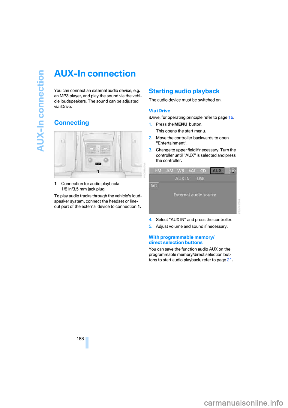 BMW 535I SEDAN 2008 E60 Owners Guide AUX-In connection
188
AUX-In connection
You can connect an external audio device, e.g. 
an MP3 player, and play the sound via the vehi-
cle loudspeakers. The sound can be adjusted 
via iDrive.
Connect