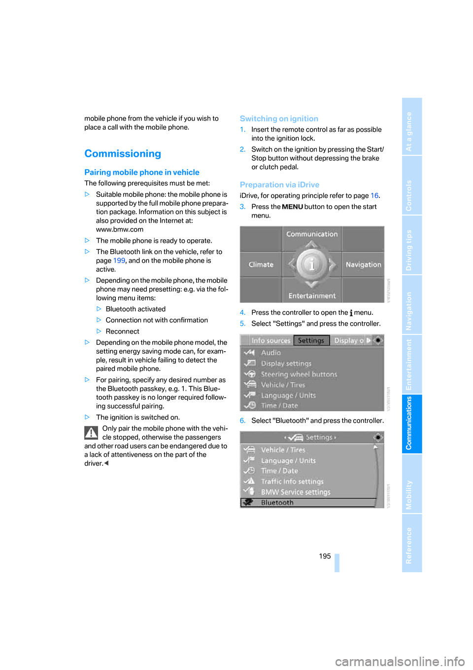 BMW 535XI SEDAN 2008 E60 Owners Manual  195
Entertainment
Reference
At a glance
Controls
Driving tips Communications
Navigation
Mobility
mobile phone from the vehicle if you wish to 
place a call with the mobile phone.
Commissioning
Pairin