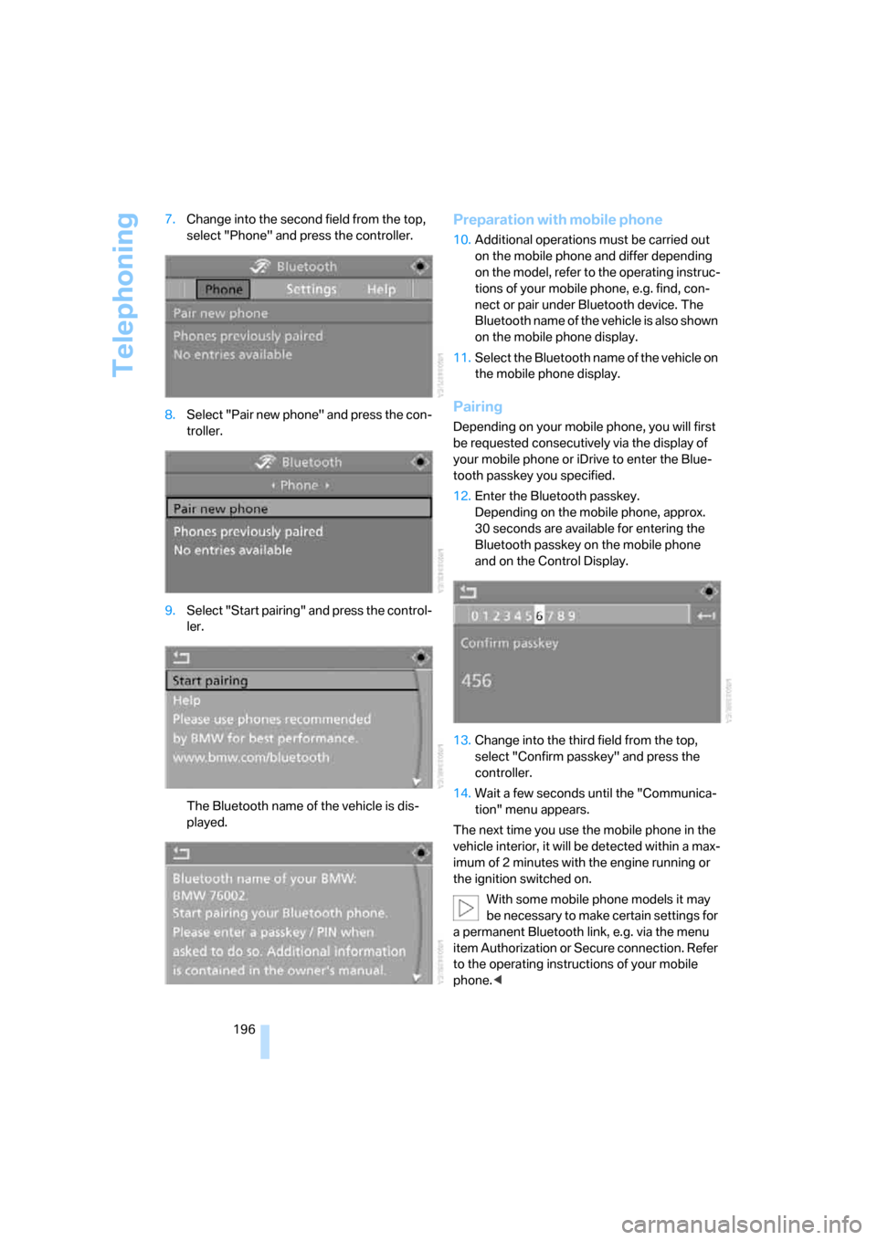 BMW 535XI SEDAN 2008 E60 Owners Manual Telephoning
196 7.Change into the second field from the top, 
select "Phone" and press the controller.
8.Select "Pair new phone" and press the con-
troller.
9.Select "Start pairing" and press the cont