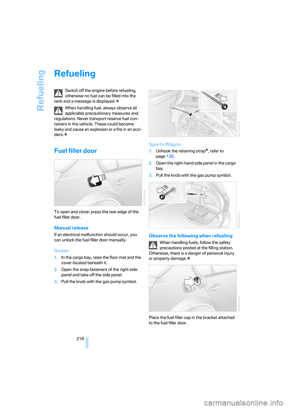 BMW 535XI SEDAN 2008 E60 Owners Manual Refueling
218
Refueling
Switch off the engine before refueling, 
otherwise no fuel can be filled into the 
tank and a message is displayed.<
When handling fuel, always observe all 
applicable precauti