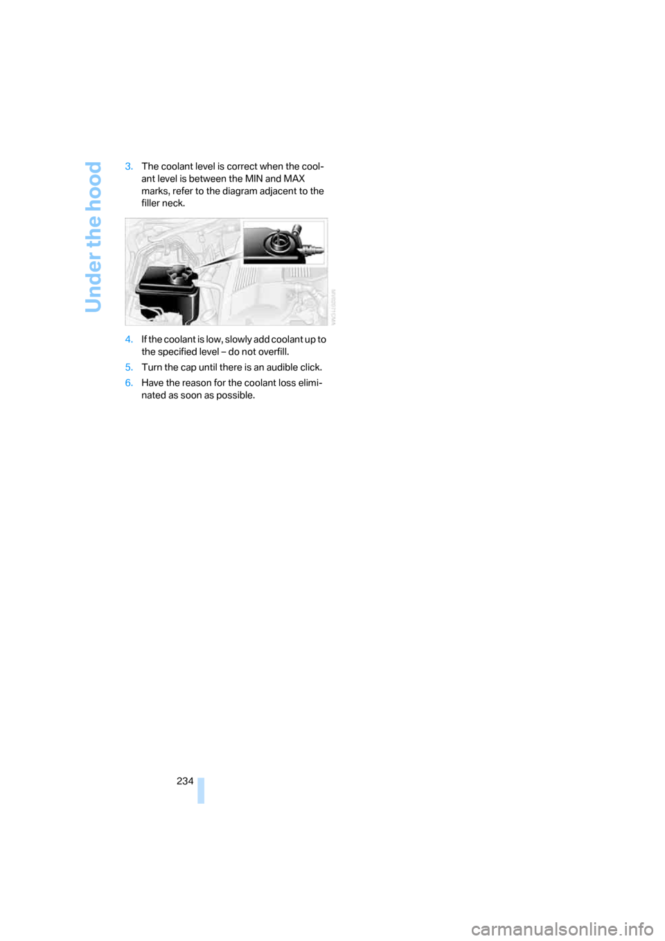 BMW 528I SEDAN 2008 E60 Owners Manual Under the hood
234 3.The coolant level is correct when the cool-
ant level is between the MIN and MAX
marks, refer to the diagram adjacent to the
filler neck.
4.If the coolant is low, slowly add coo BMW 528I SEDAN 2008 E60 Owners Manual Under the hood
234 3.The coolant level is correct when the cool-
ant level is between the MIN and MAX
marks, refer to the diagram adjacent to the
filler neck.
4.If the coolant is low, slowly add coo