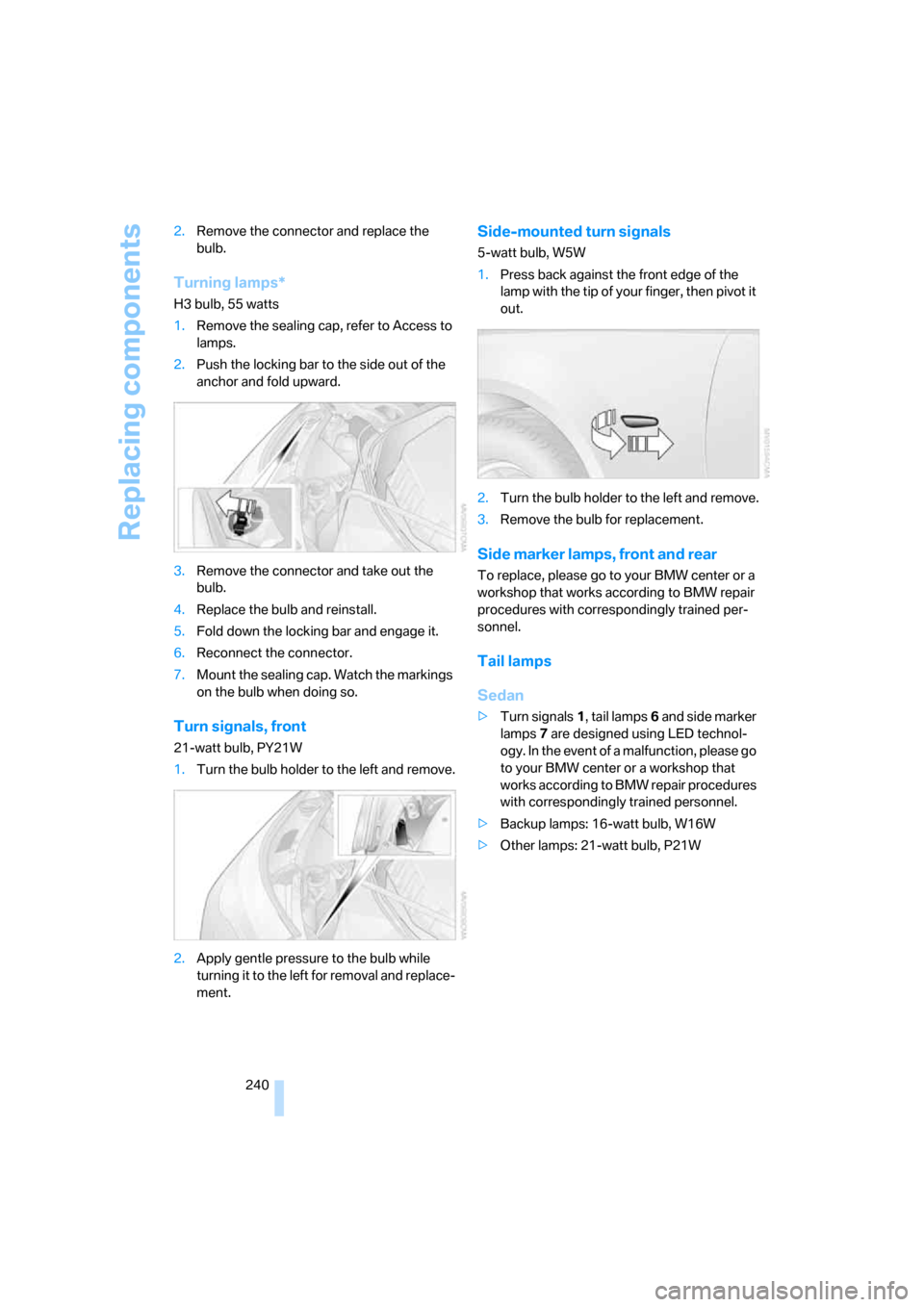 BMW 535XI SEDAN 2008 E60 Owners Manual Replacing components
240 2.Remove the connector and replace the 
bulb.
Turning lamps*
H3 bulb, 55 watts
1.Remove the sealing cap, refer to Access to 
lamps.
2.Push the locking bar to the side out of t