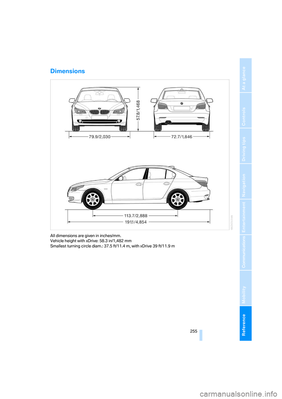 BMW 528XI SEDAN 2008 E60 Owners Manual Reference 255
At a glance
Controls
Driving tips
Communications
Navigation
Entertainment
Mobility
Dimensions
All dimensions are given in inches/mm. 
Vehicle height with xDrive: 58.3 in/1,482 mm
Smalles