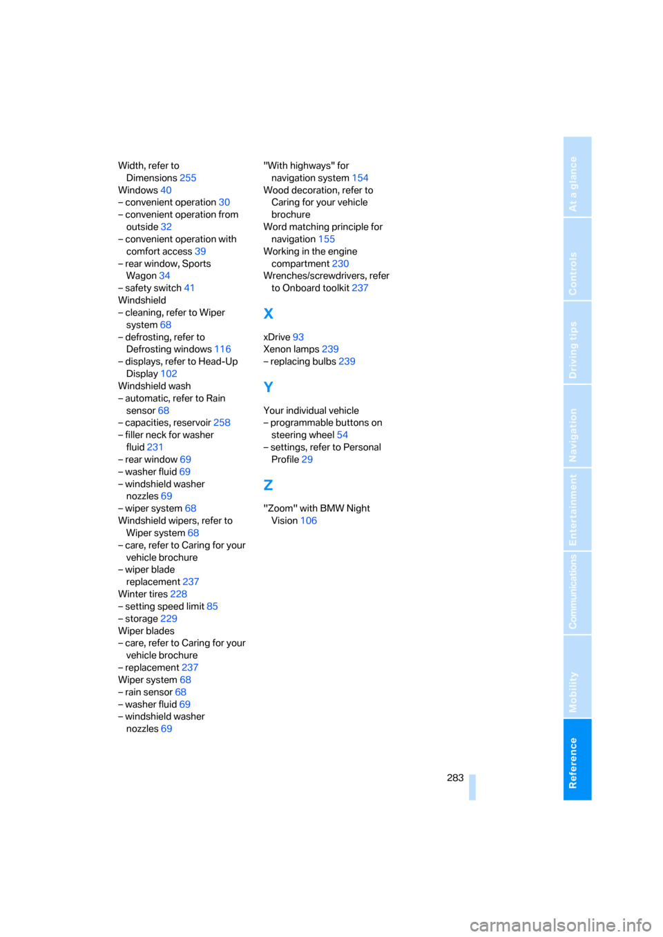 BMW 535XI SEDAN 2008 E60 Repair Manual Reference 283
At a glance
Controls
Driving tips
Communications
Navigation
Entertainment
Mobility
Width, refer to 
Dimensions255
Windows40
– convenient operation30
– convenient operation from 
outs