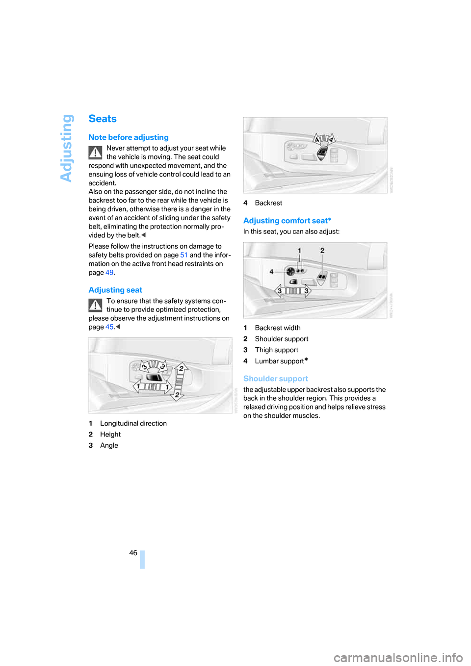 BMW 535XI SEDAN 2008 E60 Service Manual Adjusting
46
Seats
Note before adjusting
Never attempt to adjust your seat while
the vehicle is moving. The seat could
respond with unexpected movement, and the
ensuing loss of vehicle control coul BMW 535XI SEDAN 2008 E60 Service Manual Adjusting
46
Seats
Note before adjusting
Never attempt to adjust your seat while
the vehicle is moving. The seat could
respond with unexpected movement, and the
ensuing loss of vehicle control coul
