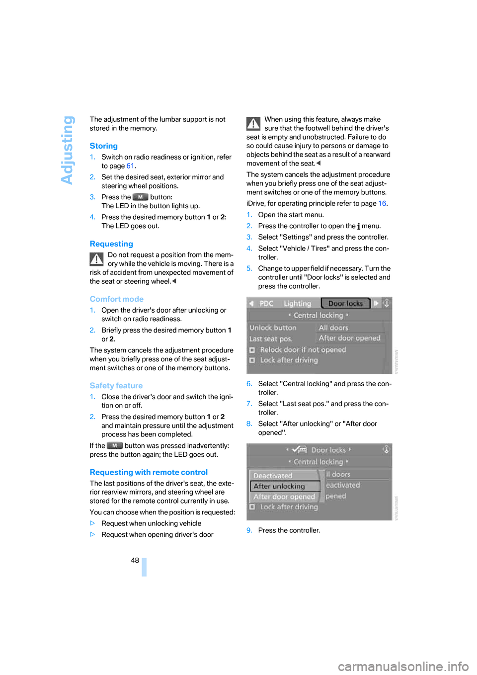 BMW 535XI SEDAN 2008 E60 Service Manual Adjusting
48 The adjustment of the lumbar support is not 
stored in the memory.
Storing
1.Switch on radio readiness or ignition, refer 
to page61.
2.Set the desired seat, exterior mirror and 
steering