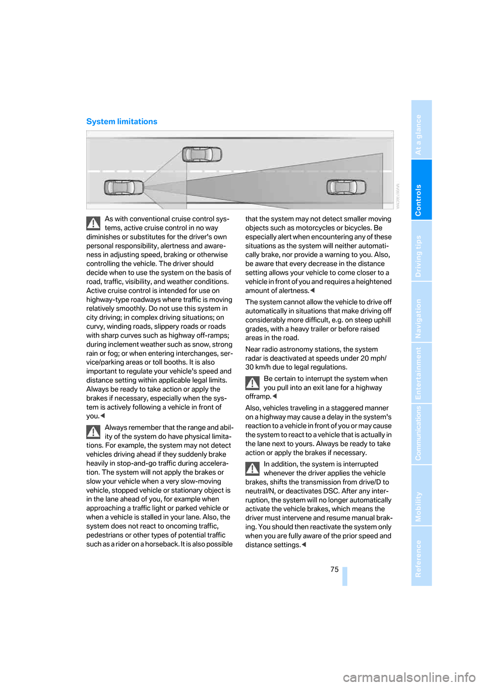 BMW 535I SEDAN 2008 E60 Owners Manual Controls
 75Reference
At a glance
Driving tips
Communications
Navigation
Entertainment
Mobility
System limitations
As with conventional cruise control sys-
tems, active cruise control in no way 
dimin
