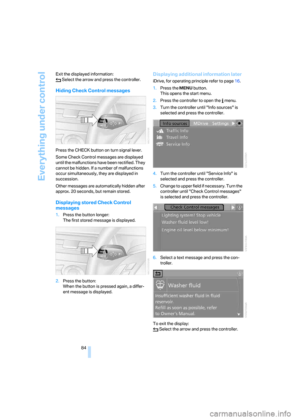 BMW 535XI SEDAN 2008 E60 Owners Manual Everything under control
84 Exit the displayed information: 
 Select the arrow and press the controller.
Hiding Check Control messages
Press the CHECK button on turn signal lever.
Some Check Control m