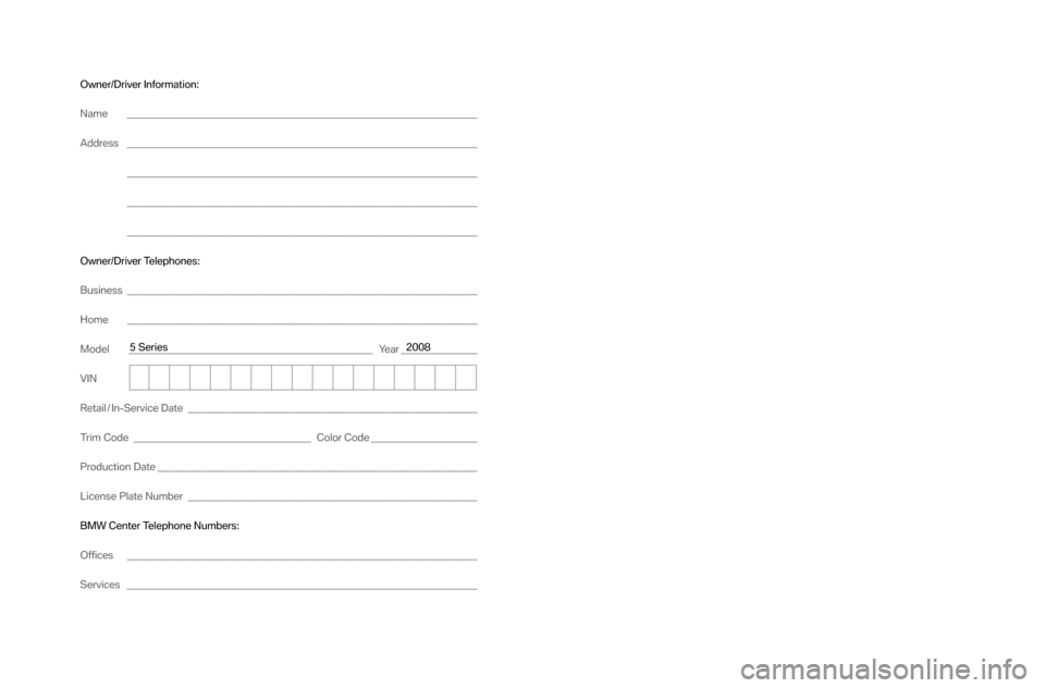 BMW 5 SERIES 2008 E60 Service and warranty information Own er/Driver Inform ation:
Name _____________________________________________________________________
Addre ss _____________________________________________________________________
________ _________