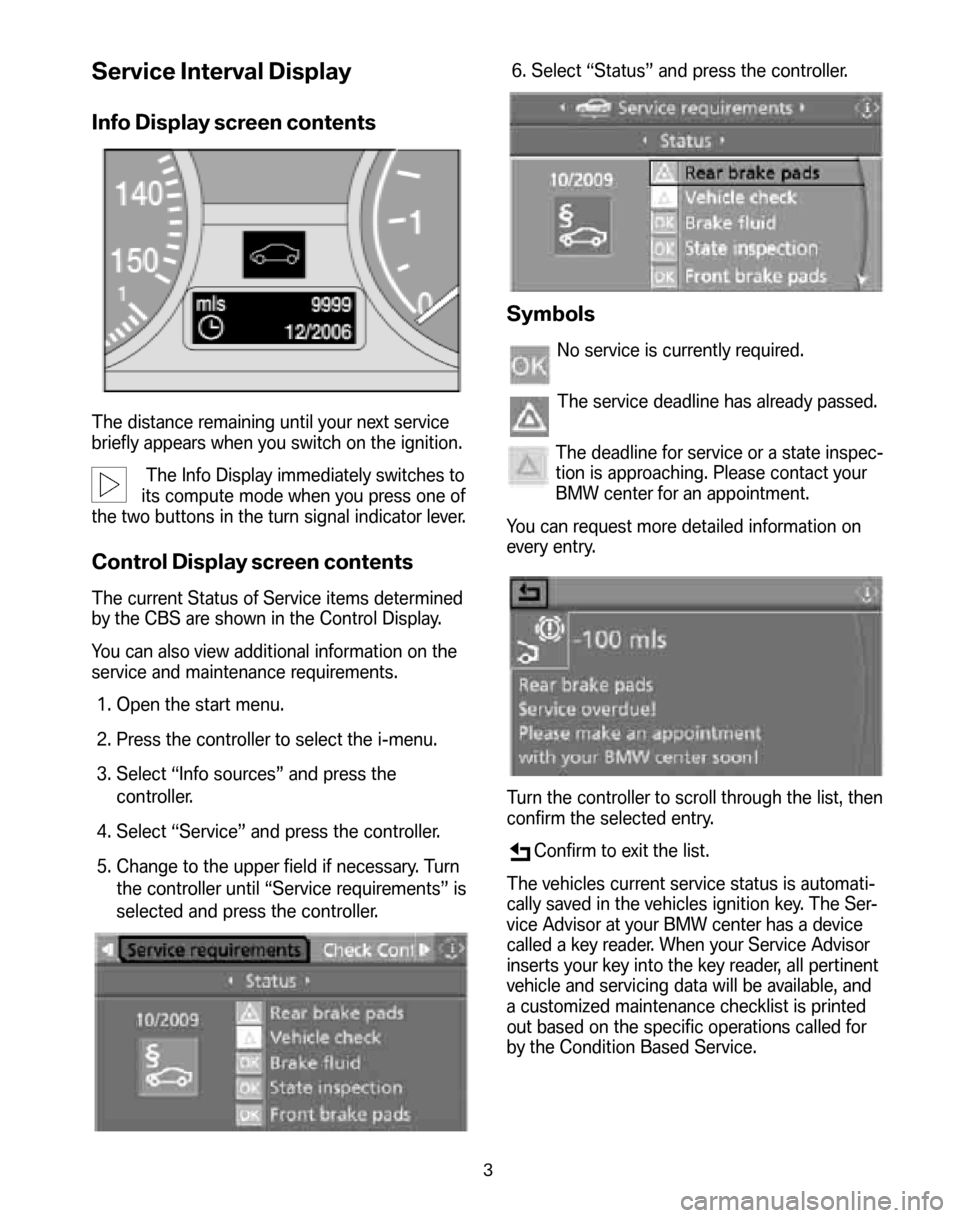 BMW 5 SERIES 2008 E60 Service and warranty information Service Interval Display
Info Display screen contents
The distance remaining until your next service 
briefly appears when you switch on the ignition.
The Info Display immediately switches to
its comp