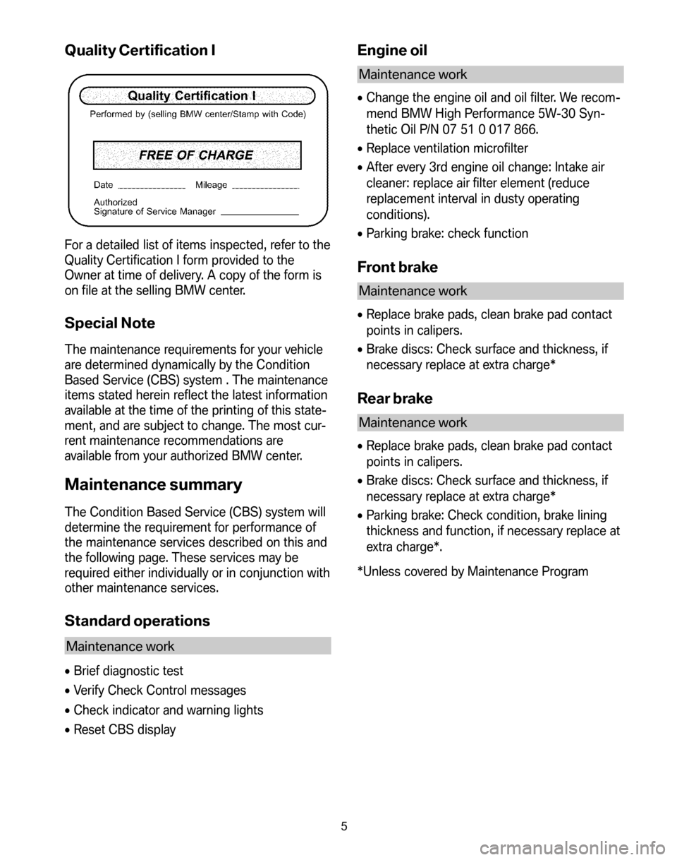 BMW 5 SERIES 2008 E60 Service and warranty information Quality Certification I
For a detailed list of items inspected, refer to the
Quality Certification I form provided to the
Owner at time of delivery. A copy of the form is
on file at the selling BMW c BMW 5 SERIES 2008 E60 Service and warranty information Quality Certification I
For a detailed list of items inspected, refer to the
Quality Certification I form provided to the
Owner at time of delivery. A copy of the form is
on file at the selling BMW c