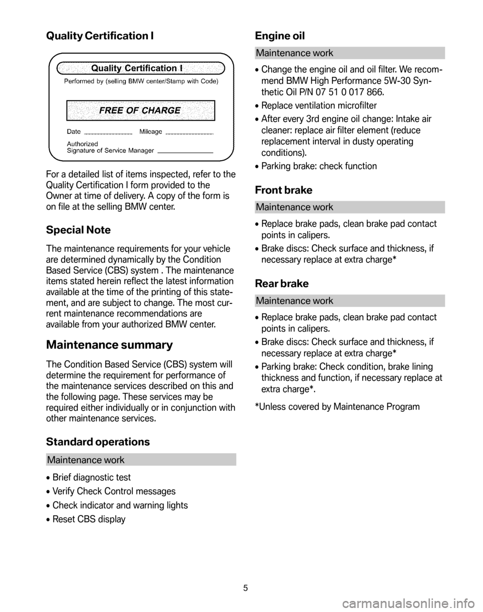 BMW 5 SERIES 2008 E60 Service and warranty information Quality Certification I
For a detailed list of items inspected, refer to the 
Quality Certification I form provided to the
Owner at time of delivery. A copy of the form is
on file at the selling BMW c