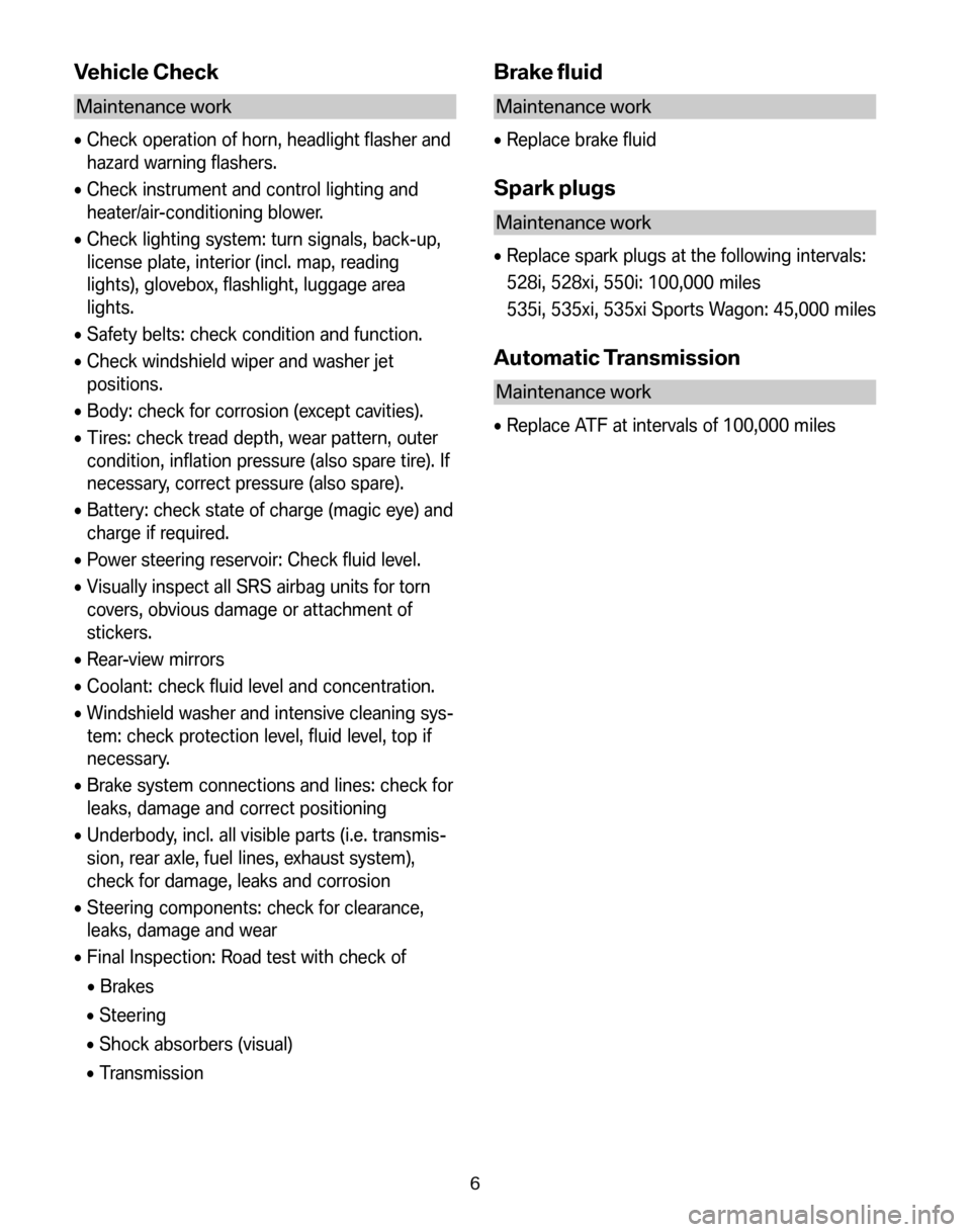 BMW 5 SERIES 2008 E60 Service and warranty information Vehicle Check
Maintenance work
•Check operation of horn, headlight flasher and 
hazard warning flashers. 
•  Check instrument and control lighting and 
heater/air-conditioning blower. 
•  Check 