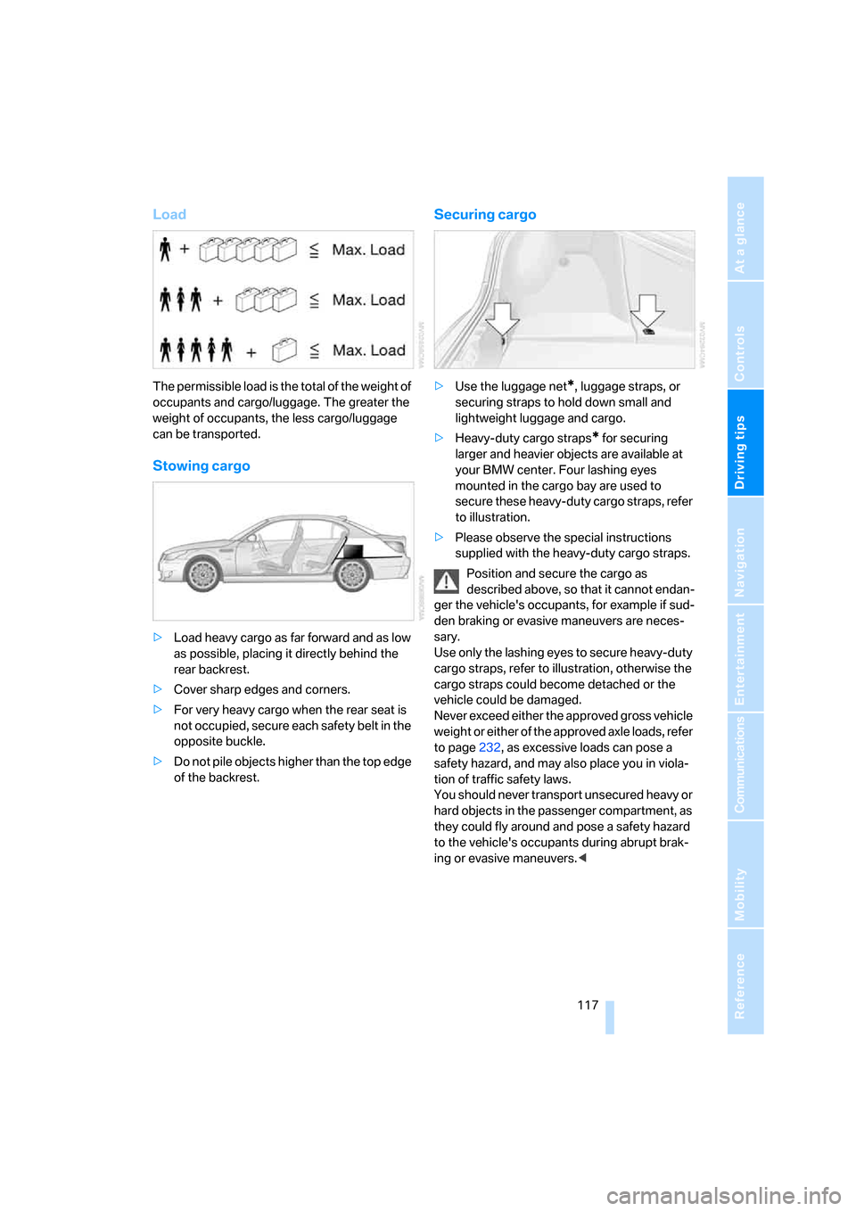 BMW M5 SEDAN 2008 E60 Owners Manual Driving tips
 117Reference
At a glance
Controls
Communications
Navigation
Entertainment
Mobility
Load
The permissible load is the total of the weight of 
occupants and cargo/luggage. The greater the 
