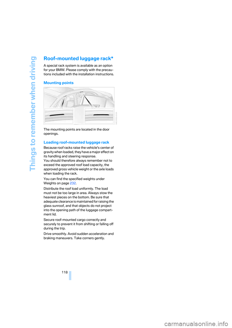 BMW M5 SEDAN 2008 E60 Owners Manual Things to remember when driving
118
Roof-mounted luggage rack*
A special rack system is available as an option 
for your BMW. Please comply with the precau-
tions included with the installation instru
