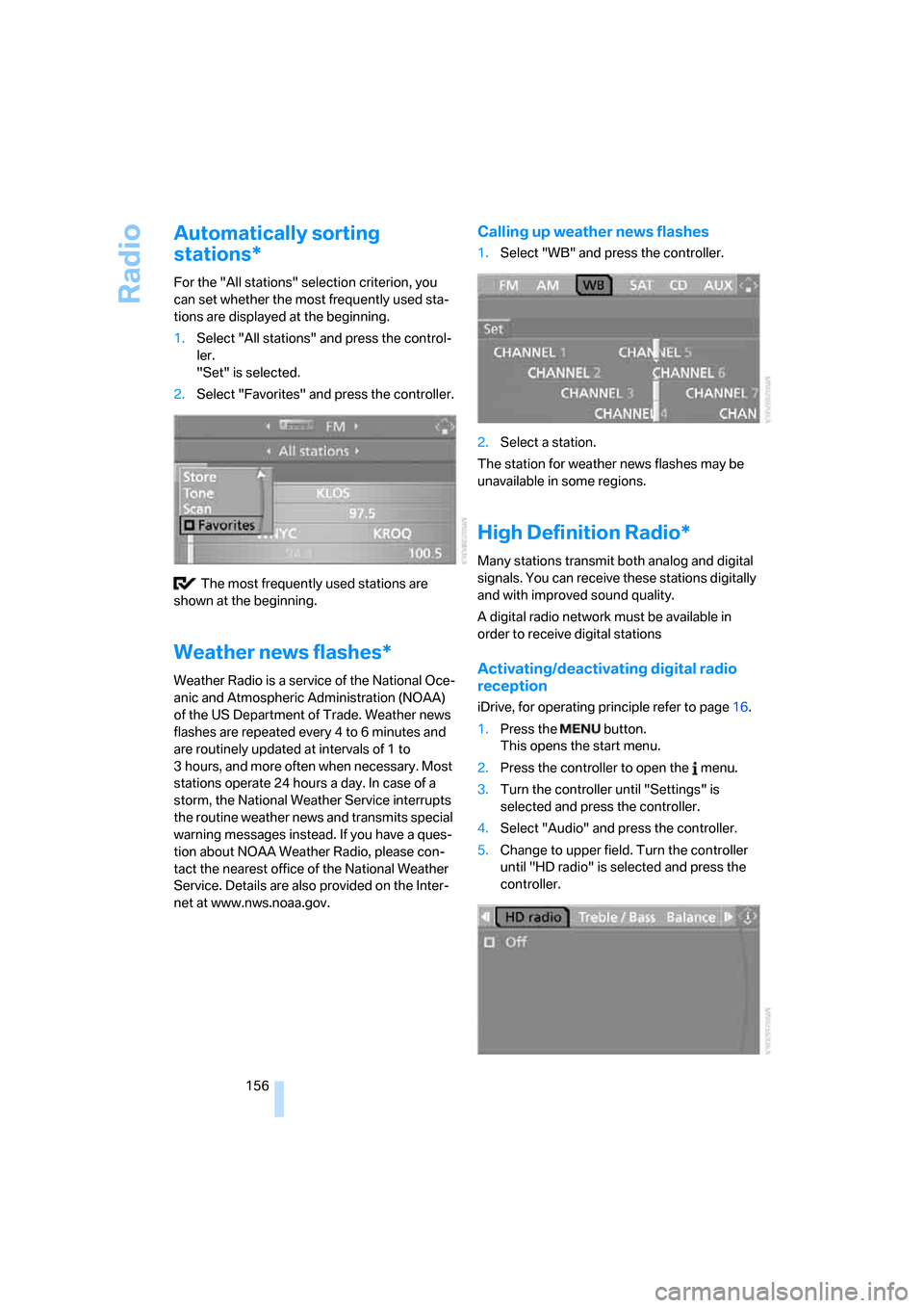 BMW M5 SEDAN 2008 E60 Owners Guide Radio
156
Automatically sorting 
stations*
For the "All stations" selection criterion, you 
can set whether the most frequently used sta-
tions are displayed at the beginning.
1.Select "All stations" 