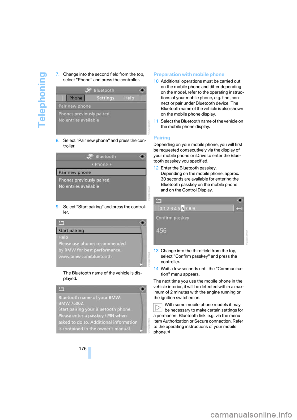 BMW M5 SEDAN 2008 E60 Service Manual Telephoning
176 7.Change into the second field from the top, 
select "Phone" and press the controller.
8.Select "Pair new phone" and press the con-
troller.
9.Select "Start pairing" and press the cont