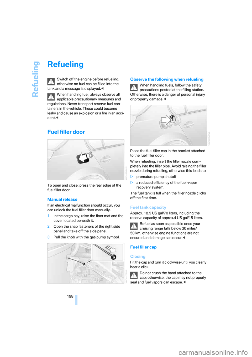 BMW M5 SEDAN 2008 E60 Service Manual Refueling
198
Refueling
Switch off the engine before refueling, 
otherwise no fuel can be filled into the 
tank and a message is displayed.<
When handling fuel, always observe all 
applicable precauti