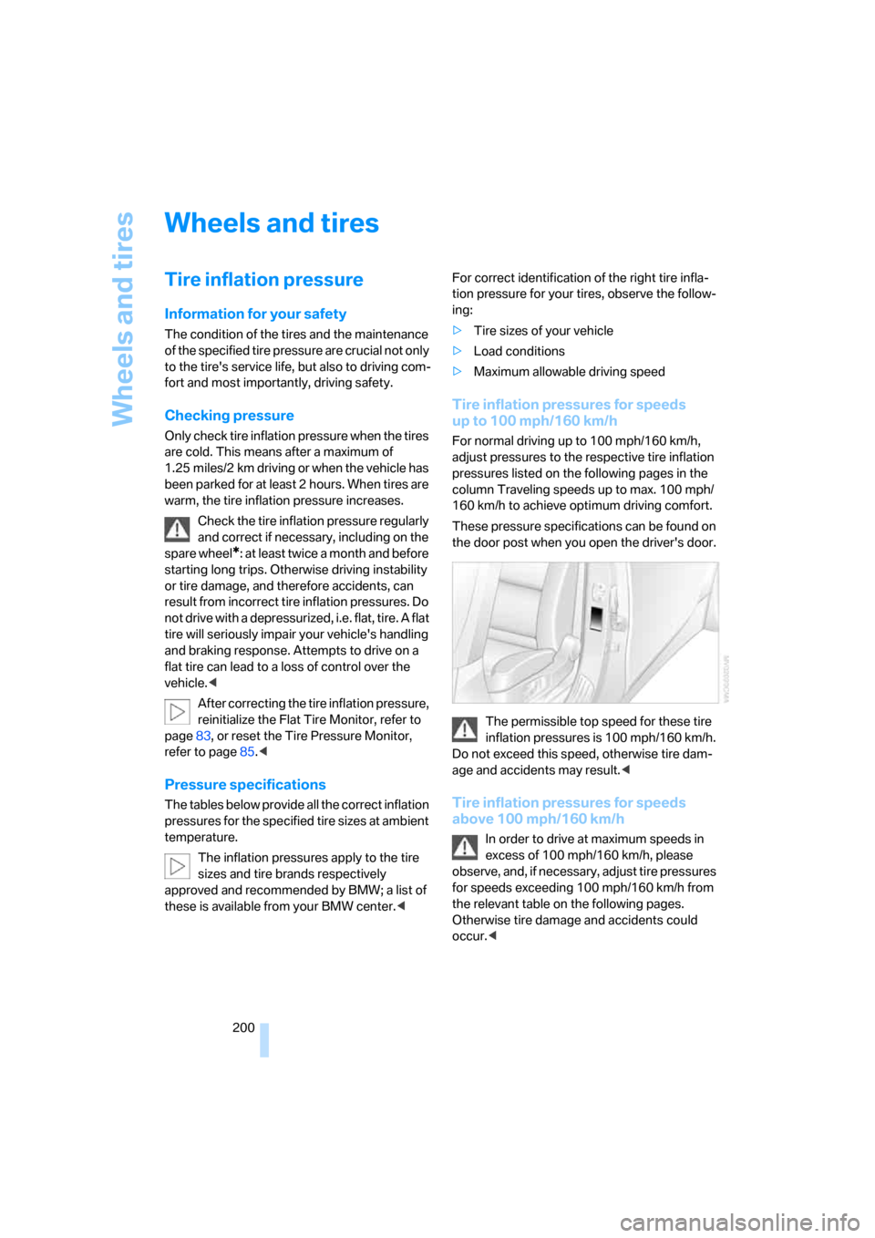 BMW M5 SEDAN 2008 E60 Owners Manual Wheels and tires
200
Wheels and tires
Tire inflation pressure
Information for your safety
The condition of the tires and the maintenance 
of the specified tire pressure are crucial not only 
to the ti