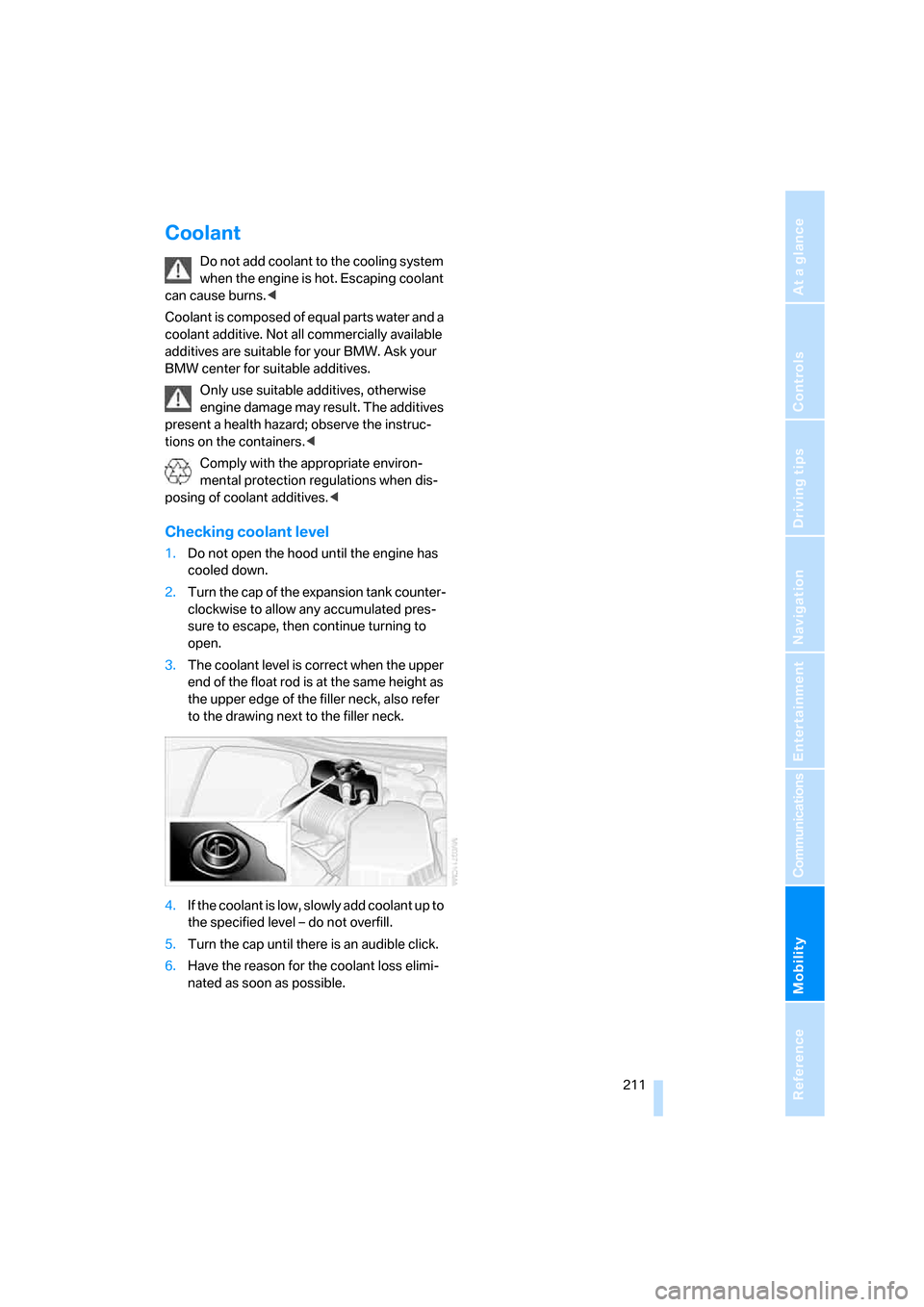 BMW M5 SEDAN 2008 E60 Service Manual Mobility
 211Reference
At a glance
Controls
Driving tips
Communications
Navigation
Entertainment
Coolant
Do not add coolant to the cooling system 
when the engine is hot. Escaping coolant 
can cause b