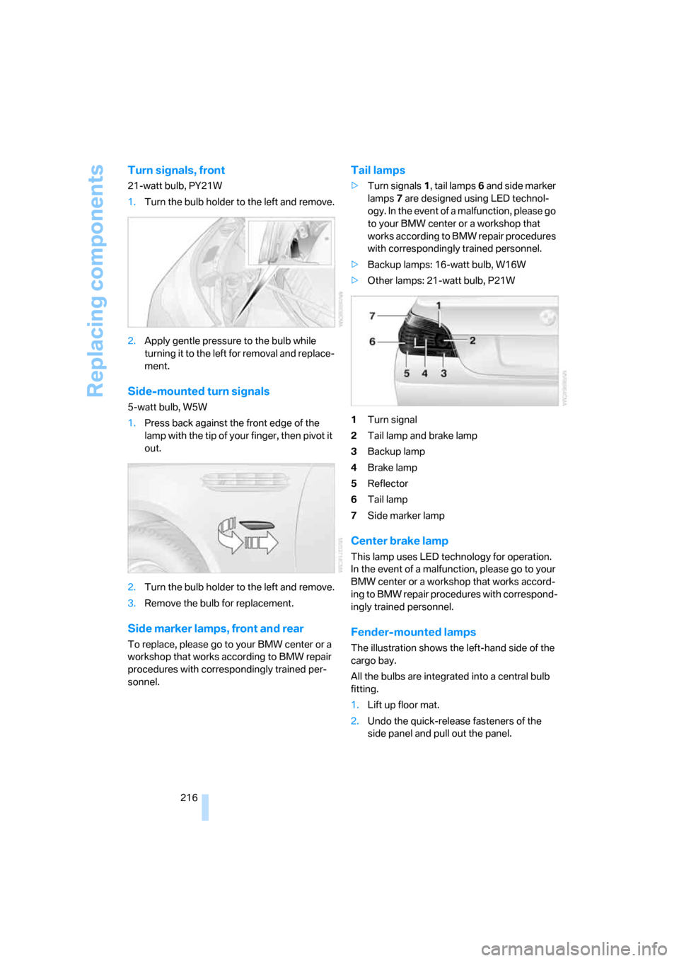 BMW M5 SEDAN 2008 E60 Owners Manual Replacing components
216
Turn signals, front
21-watt bulb, PY21W
1.Turn the bulb holder to the left and remove.
2.Apply gentle pressure to the bulb while 
turning it to the left for removal and replac