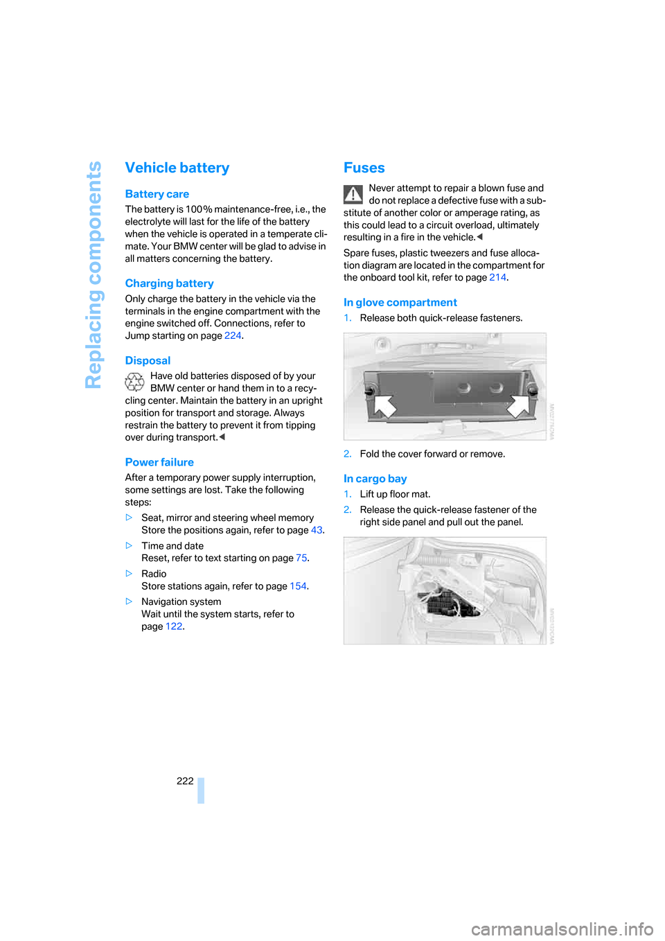 BMW M5 SEDAN 2008 E60 Owners Manual Replacing components
222
Vehicle battery
Battery care
The battery is 100 % maintenance-free, i.e., the
electrolyte will last for the life of the battery
when the vehicle is operated in a temperate c BMW M5 SEDAN 2008 E60 Owners Manual Replacing components
222
Vehicle battery
Battery care
The battery is 100 % maintenance-free, i.e., the
electrolyte will last for the life of the battery
when the vehicle is operated in a temperate c