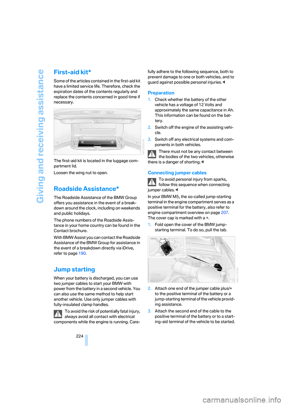 BMW M5 SEDAN 2008 E60 User Guide Giving and receiving assistance
224
First-aid kit*
Some of the articles contained in the first-aid kit 
have a limited service life. Therefore, check the 
expiration dates of the contents regularly an