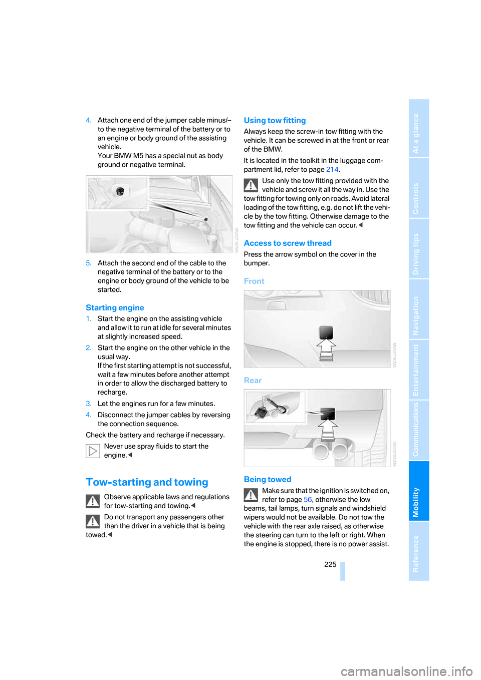 BMW M5 SEDAN 2008 E60 Owners Manual Mobility
 225Reference
At a glance
Controls
Driving tips
Communications
Navigation
Entertainment
4.Attach one end of the jumper cable minus/– 
to the negative terminal of the battery or to 
an engin