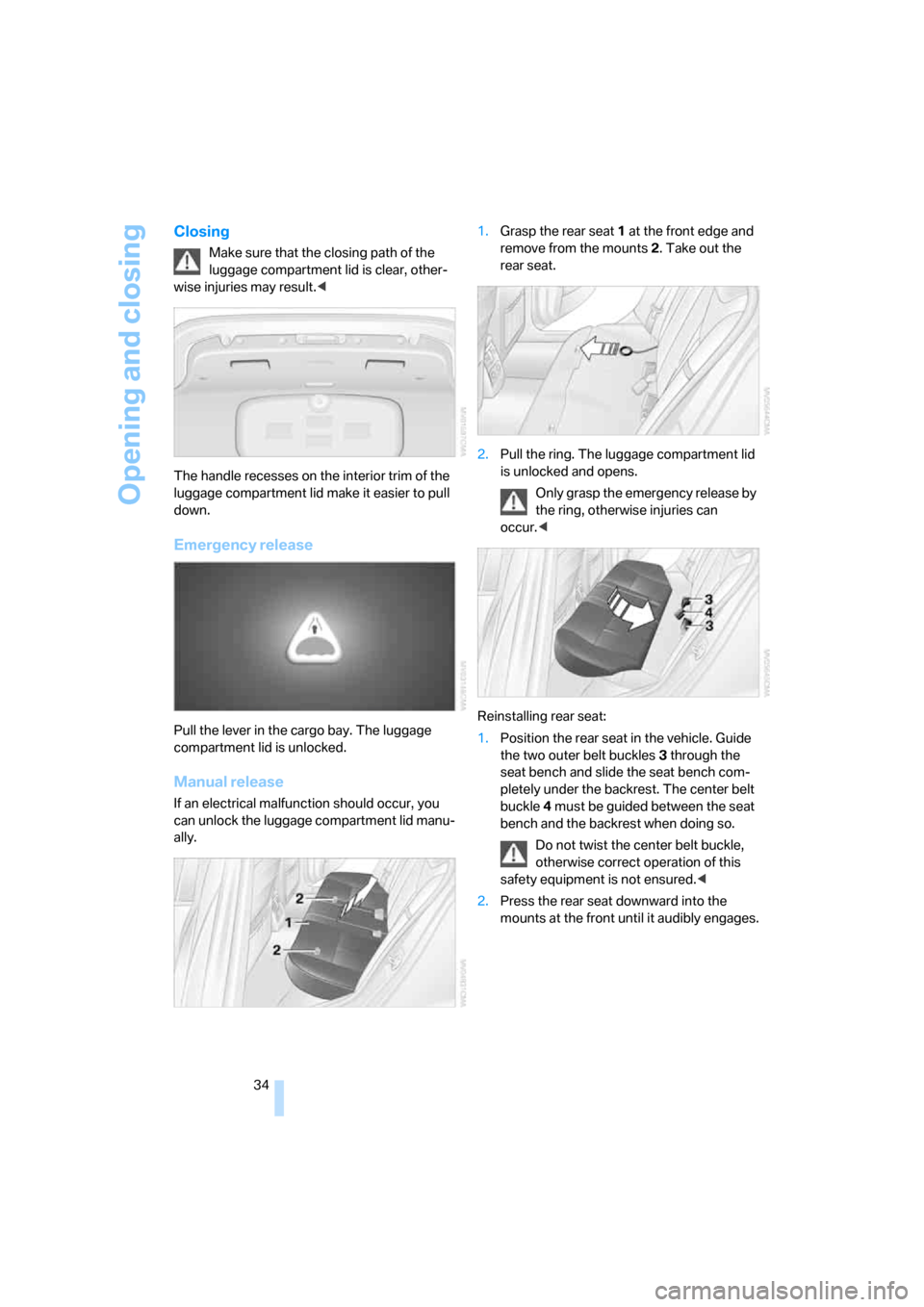 BMW M5 SEDAN 2008 E60 Owners Guide Opening and closing
34
Closing
Make sure that the closing path of the
luggage compartment lid is clear, other-
wise injuries may result.<
The handle recesses on the interior trim of the
luggage comp BMW M5 SEDAN 2008 E60 Owners Guide Opening and closing
34
Closing
Make sure that the closing path of the
luggage compartment lid is clear, other-
wise injuries may result.<
The handle recesses on the interior trim of the
luggage comp