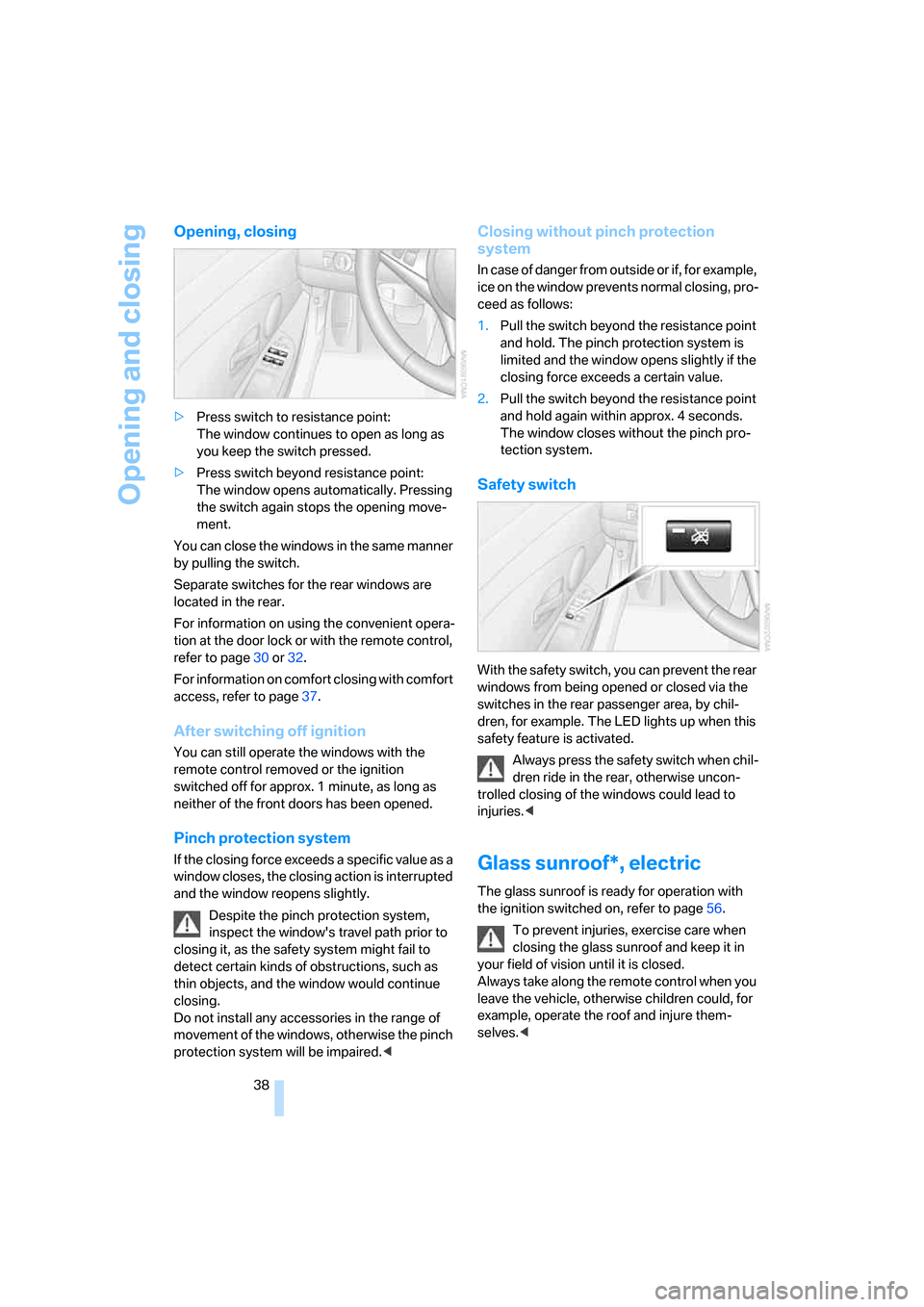 BMW M5 SEDAN 2008 E60 Owners Manual Opening and closing
38
Opening, closing
>Press switch to resistance point: 
The window continues to open as long as 
you keep the switch pressed.
>Press switch beyond resistance point: 
The window ope