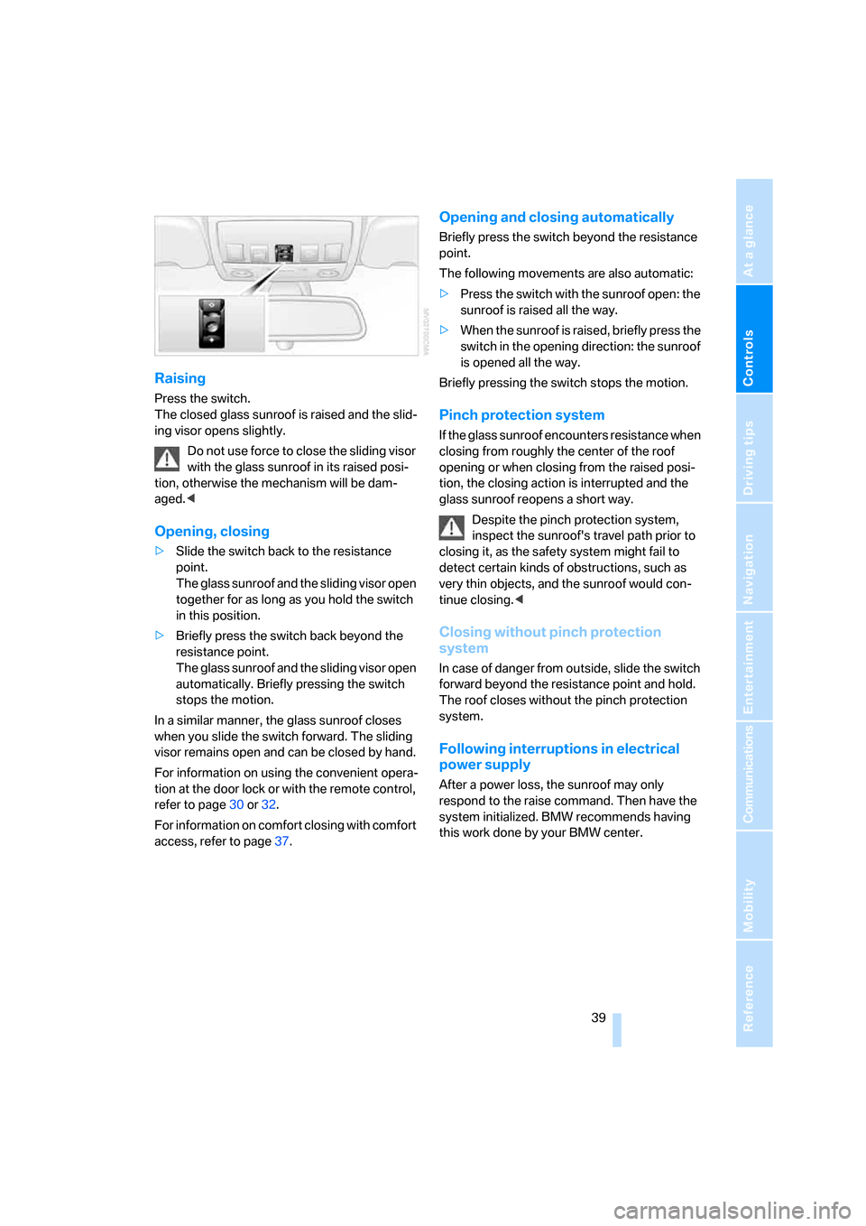 BMW M5 SEDAN 2008 E60 Service Manual Controls
 39Reference
At a glance
Driving tips
Communications
Navigation
Entertainment
Mobility
Raising
Press the switch. 
The closed glass sunroof is raised and the slid-
ing visor opens slightly.
Do