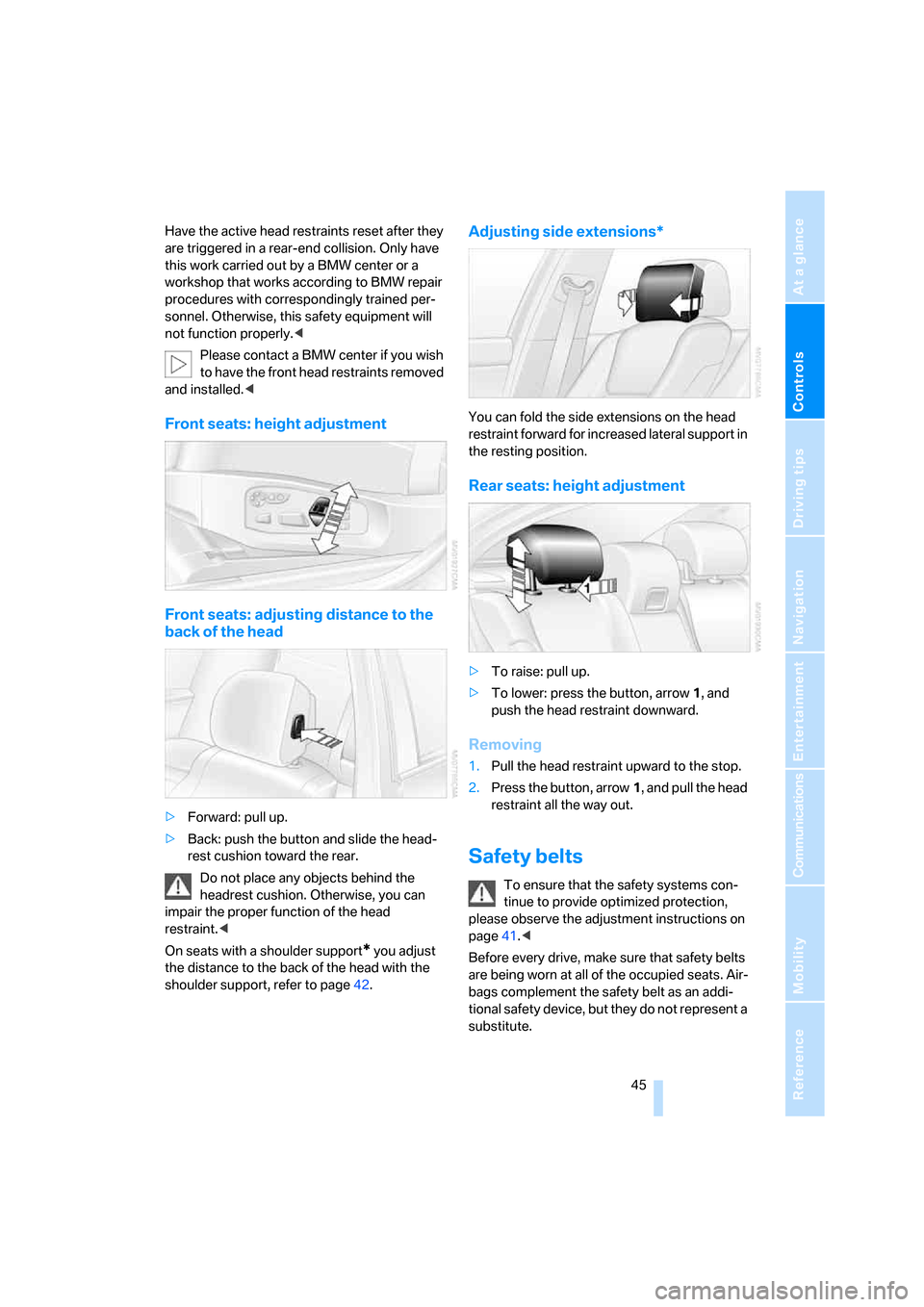 BMW M5 SEDAN 2008 E60 Service Manual Controls
 45Reference
At a glance
Driving tips
Communications
Navigation
Entertainment
Mobility
Have the active head restraints reset after they 
are triggered in a rear-end collision. Only have 
this