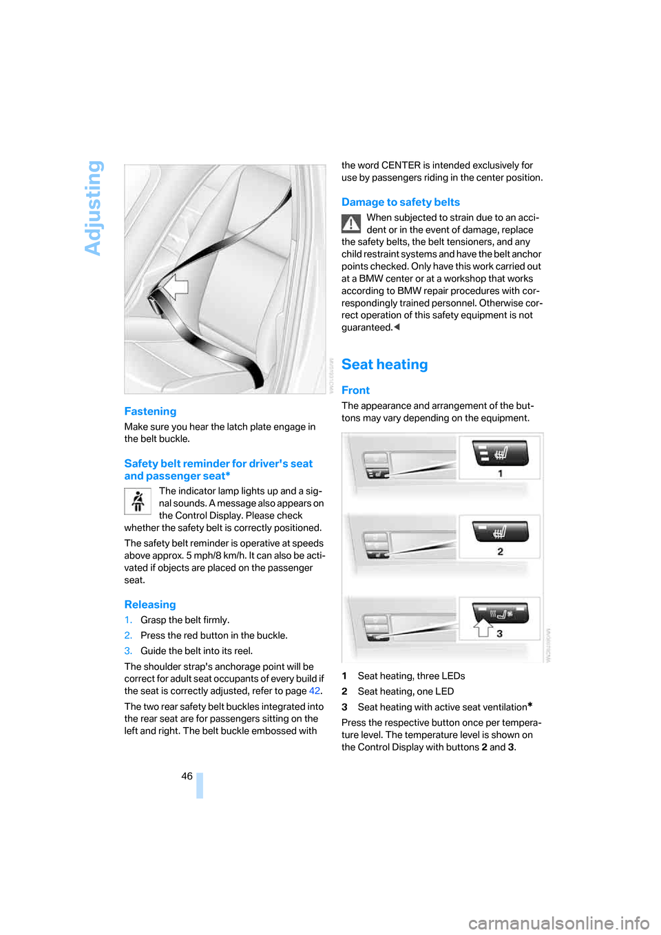 BMW M5 SEDAN 2008 E60 Service Manual Adjusting
46
Fastening
Make sure you hear the latch plate engage in 
the belt buckle.
Safety belt reminder for drivers seat 
and passenger seat*
The indicator lamp lights up and a sig-
nal sounds. A 