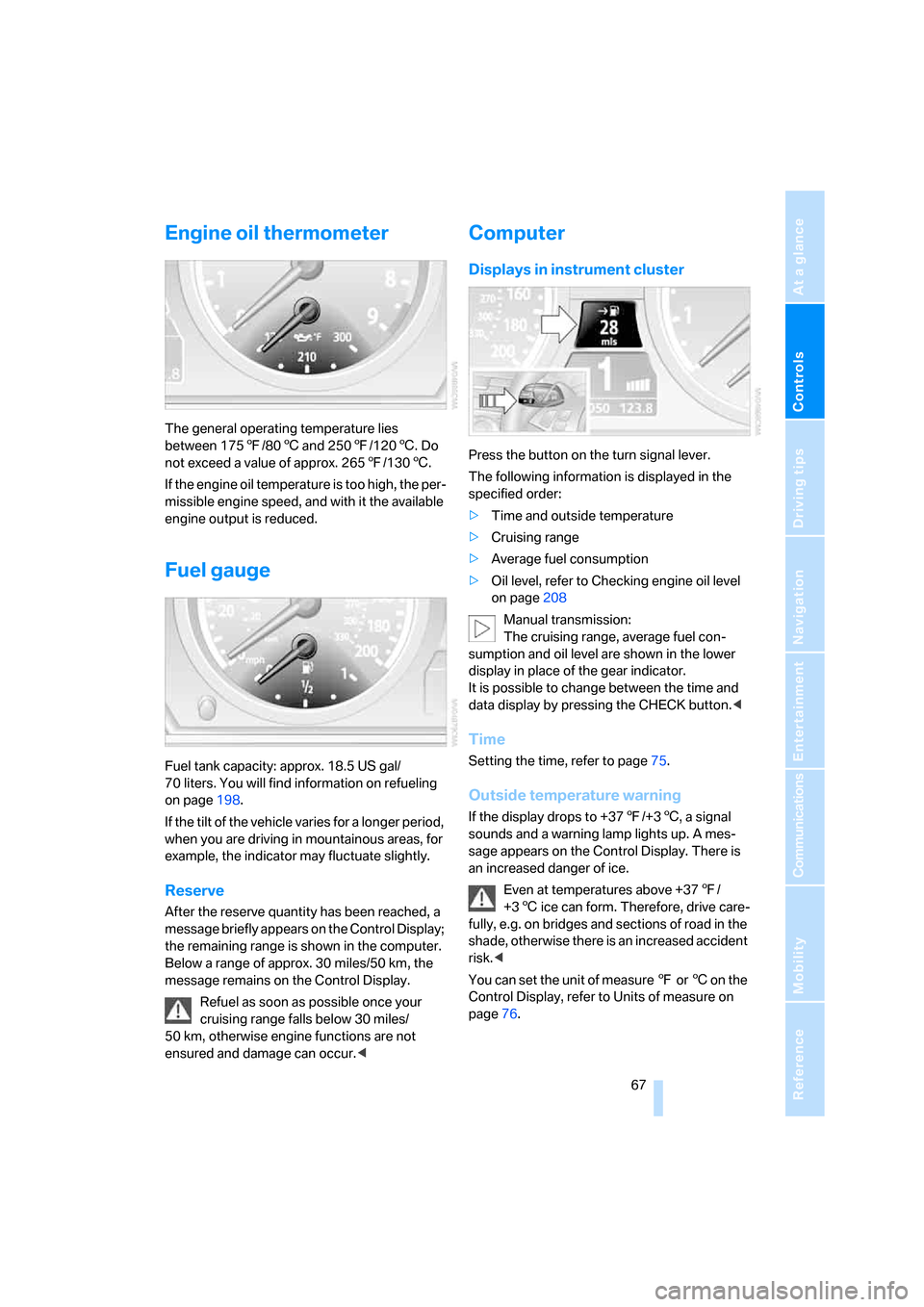 BMW M5 SEDAN 2008 E60 Owners Guide Controls
 67Reference
At a glance
Driving tips
Communications
Navigation
Entertainment
Mobility
Engine oil thermometer
The general operating temperature lies 
between 1757/806 and 2507/1206. Do 
not e