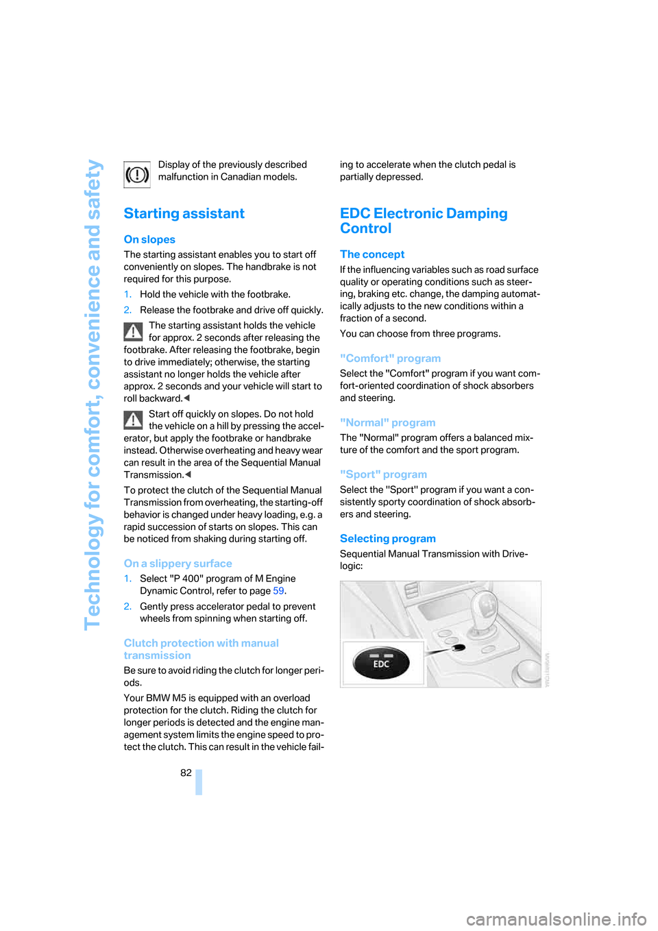 BMW M5 SEDAN 2008 E60 Owners Manual Technology for comfort, convenience and safety
82 Display of the previously described 
malfunction in Canadian models.
Starting assistant
On slopes
The starting assistant enables you to start off 
con